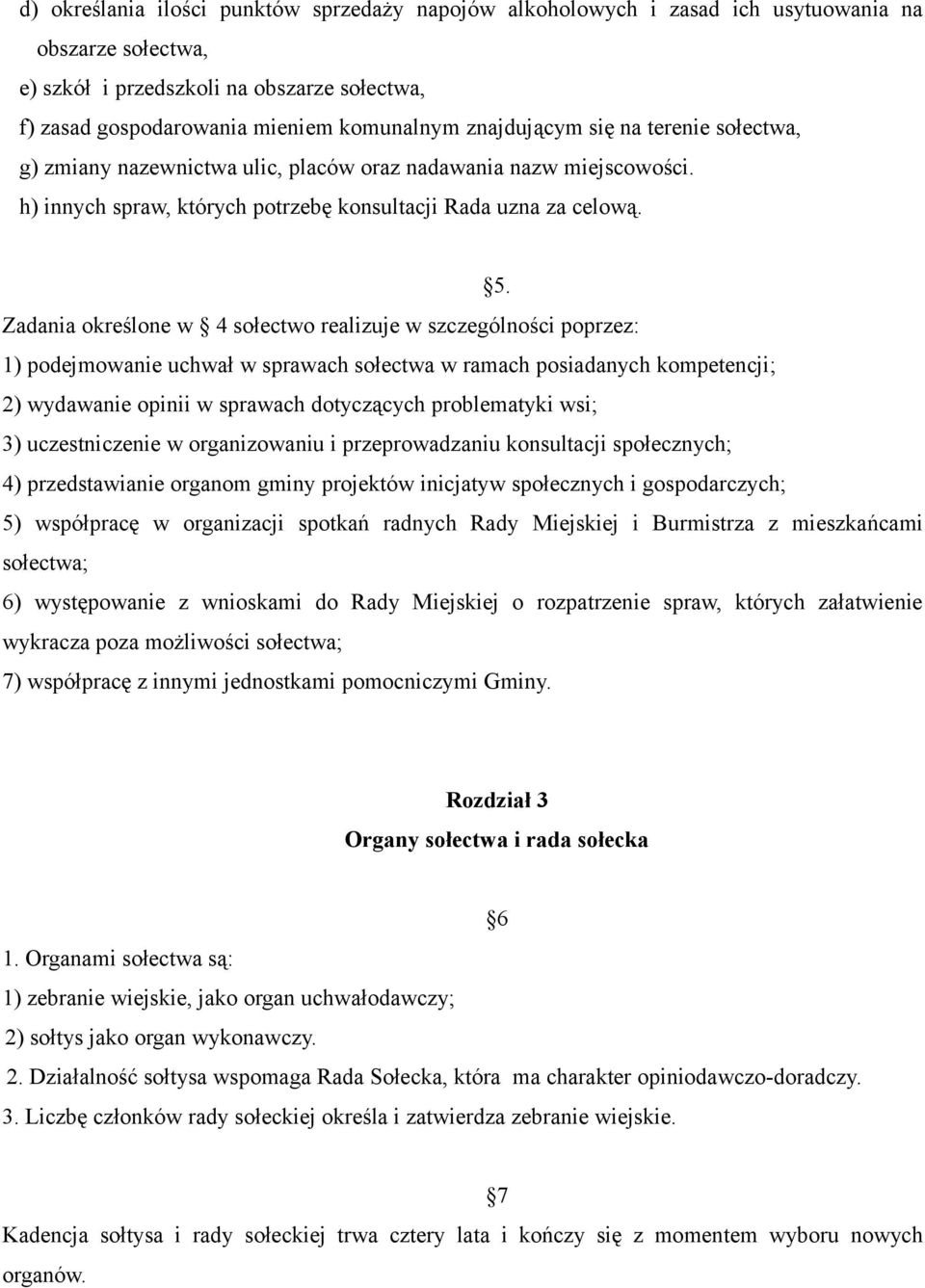 Zadania określone w 4 sołectwo realizuje w szczególności poprzez: 1) podejmowanie uchwał w sprawach sołectwa w ramach posiadanych kompetencji; 2) wydawanie opinii w sprawach dotyczących problematyki