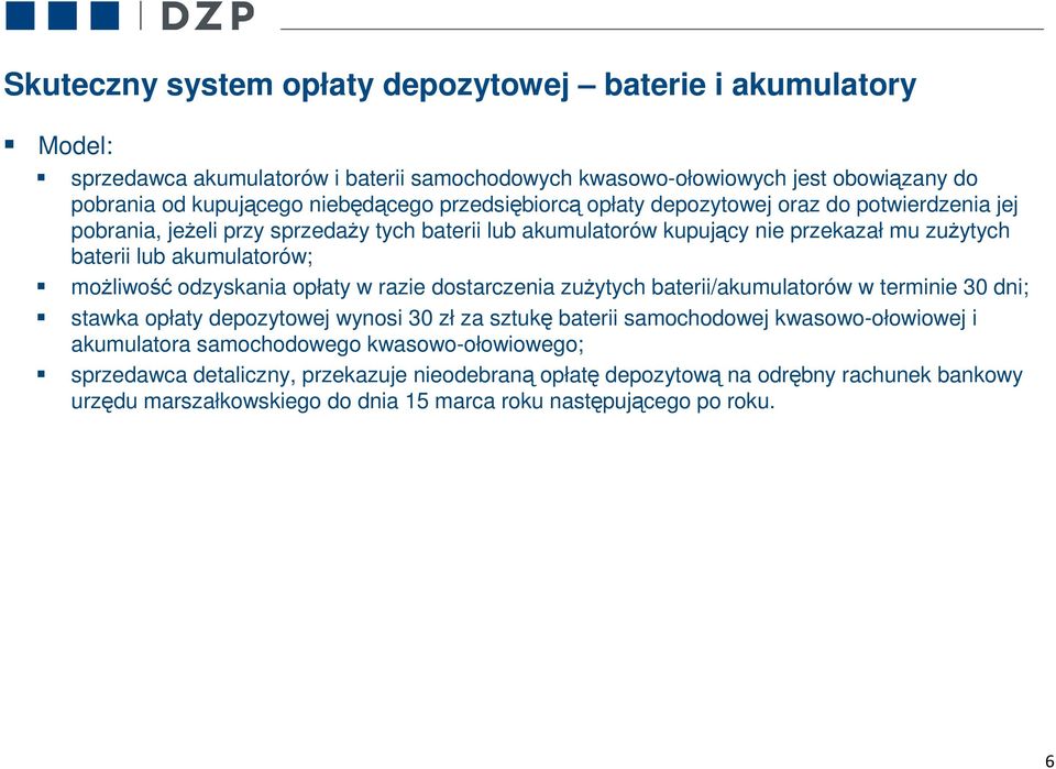 możliwość odzyskania opłaty w razie dostarczenia zużytych baterii/akumulatorów w terminie 30 dni; stawka opłaty depozytowej wynosi 30 zł za sztukę baterii samochodowej kwasowo-ołowiowej i