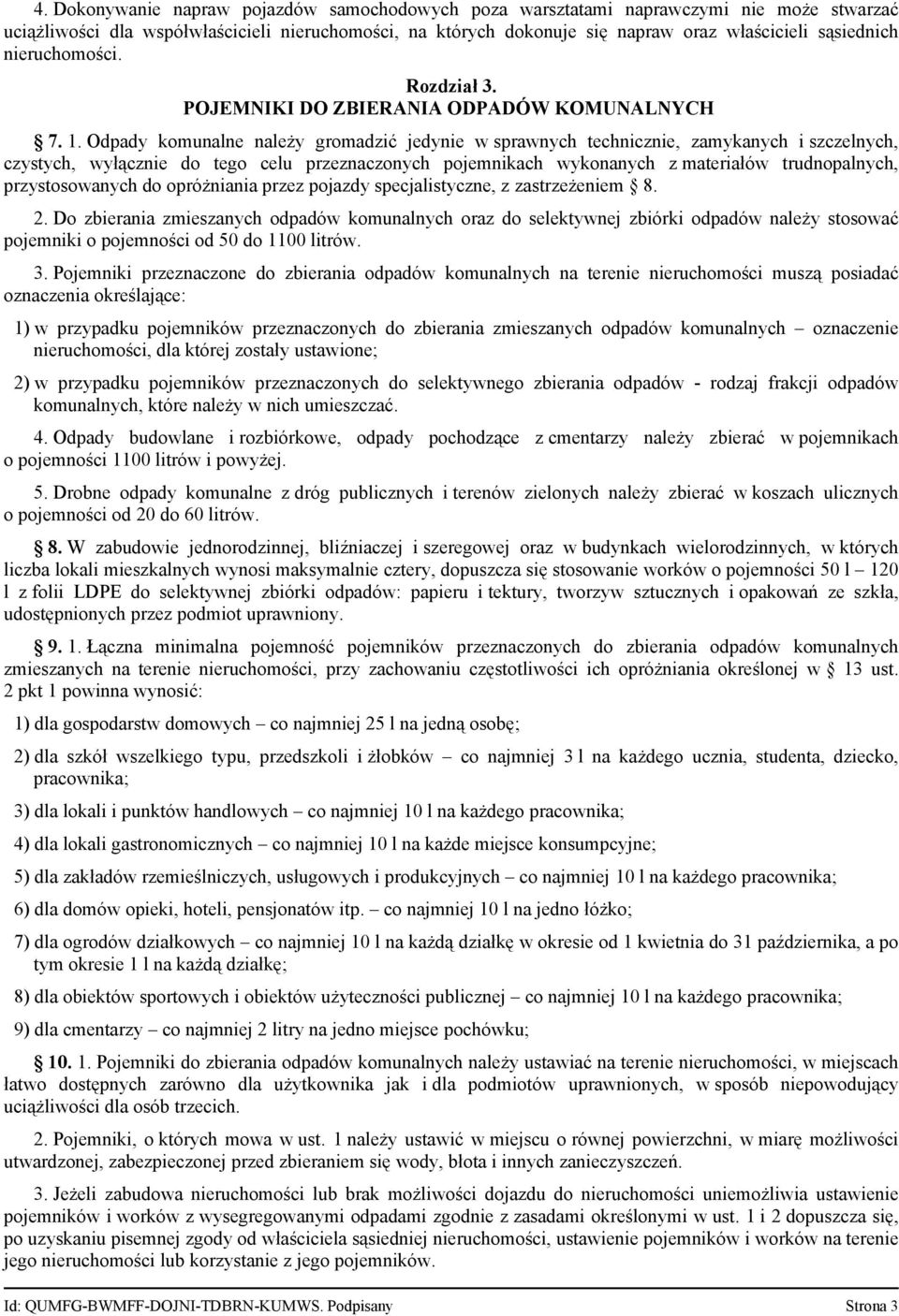 Odpady komunalne należy gromadzić jedynie w sprawnych technicznie, zamykanych i szczelnych, czystych, wyłącznie do tego celu przeznaczonych pojemnikach wykonanych z materiałów trudnopalnych,