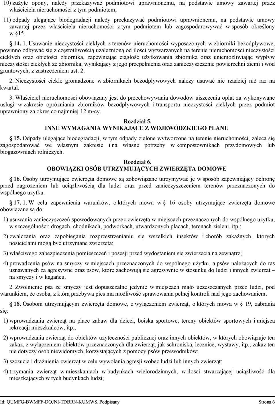 . 14. 1. Usuwanie nieczystości ciekłych z terenów nieruchomości wyposażonych w zbiorniki bezodpływowe, powinno odbywać się z częstotliwością uzależnioną od ilości wytwarzanych na terenie