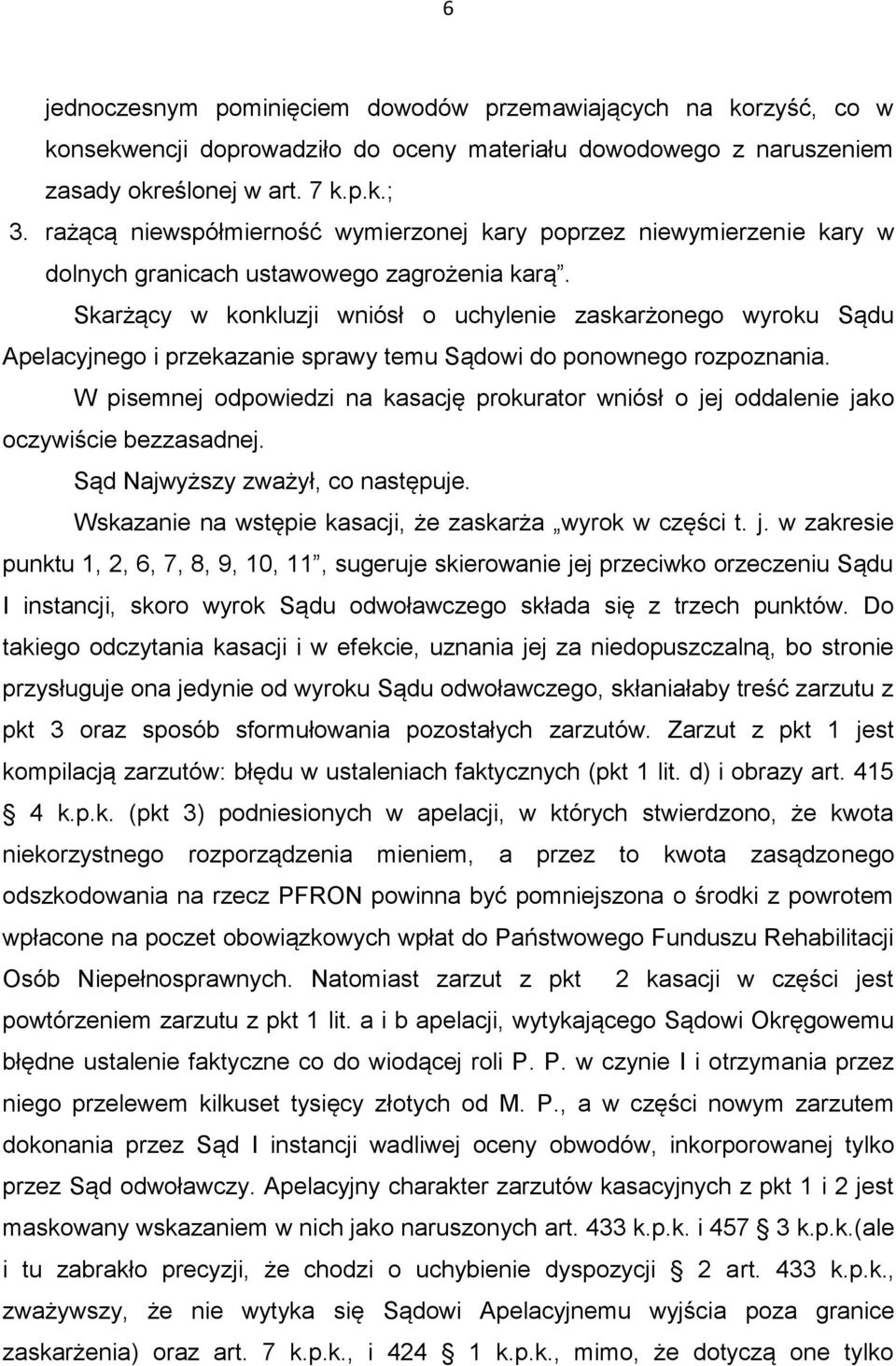 Skarżący w konkluzji wniósł o uchylenie zaskarżonego wyroku Sądu Apelacyjnego i przekazanie sprawy temu Sądowi do ponownego rozpoznania.