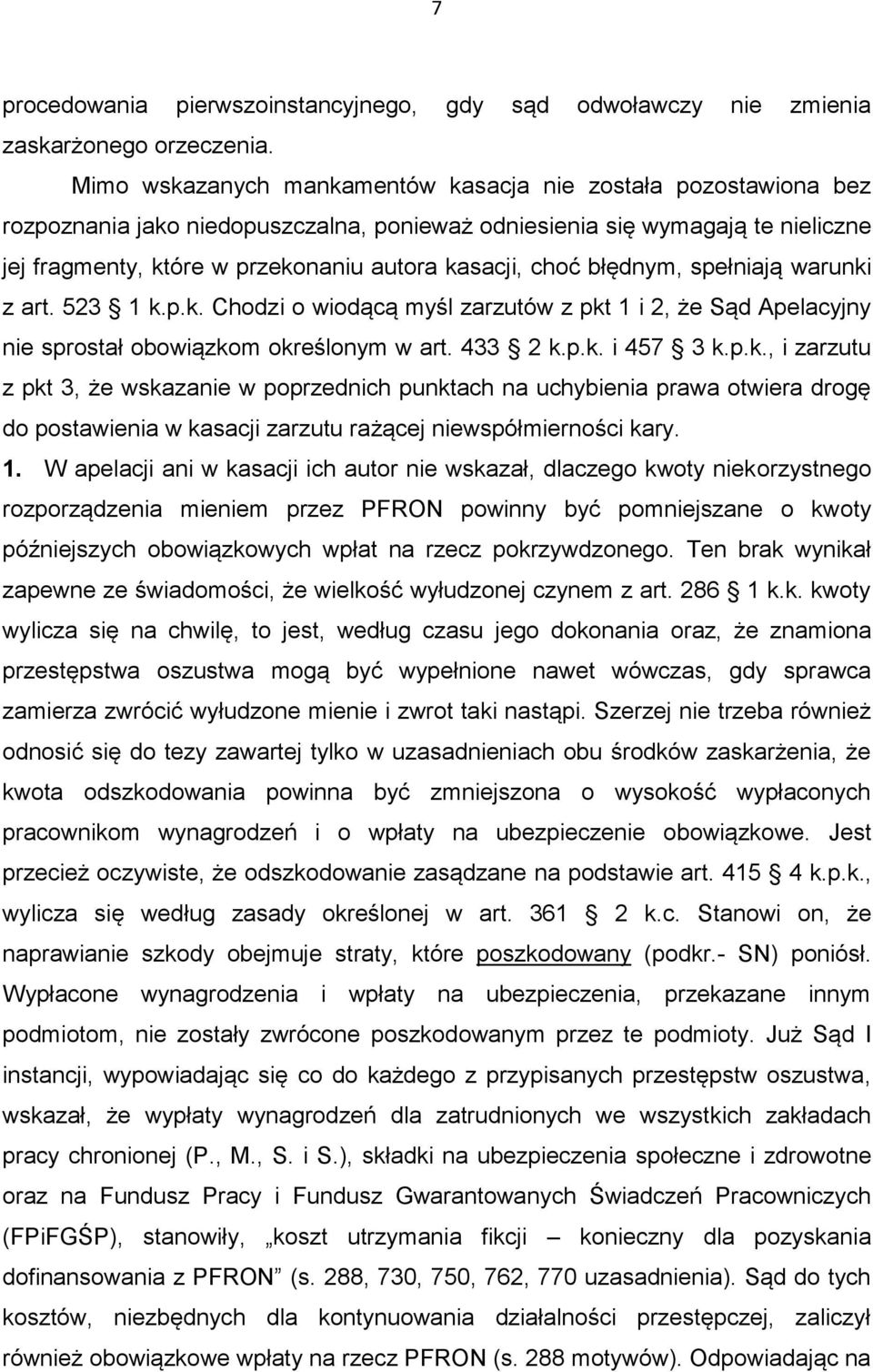 choć błędnym, spełniają warunki z art. 523 1 k.p.k. Chodzi o wiodącą myśl zarzutów z pkt 1 i 2, że Sąd Apelacyjny nie sprostał obowiązkom określonym w art. 433 2 k.p.k. i 457 3 k.p.k., i zarzutu z pkt 3, że wskazanie w poprzednich punktach na uchybienia prawa otwiera drogę do postawienia w kasacji zarzutu rażącej niewspółmierności kary.