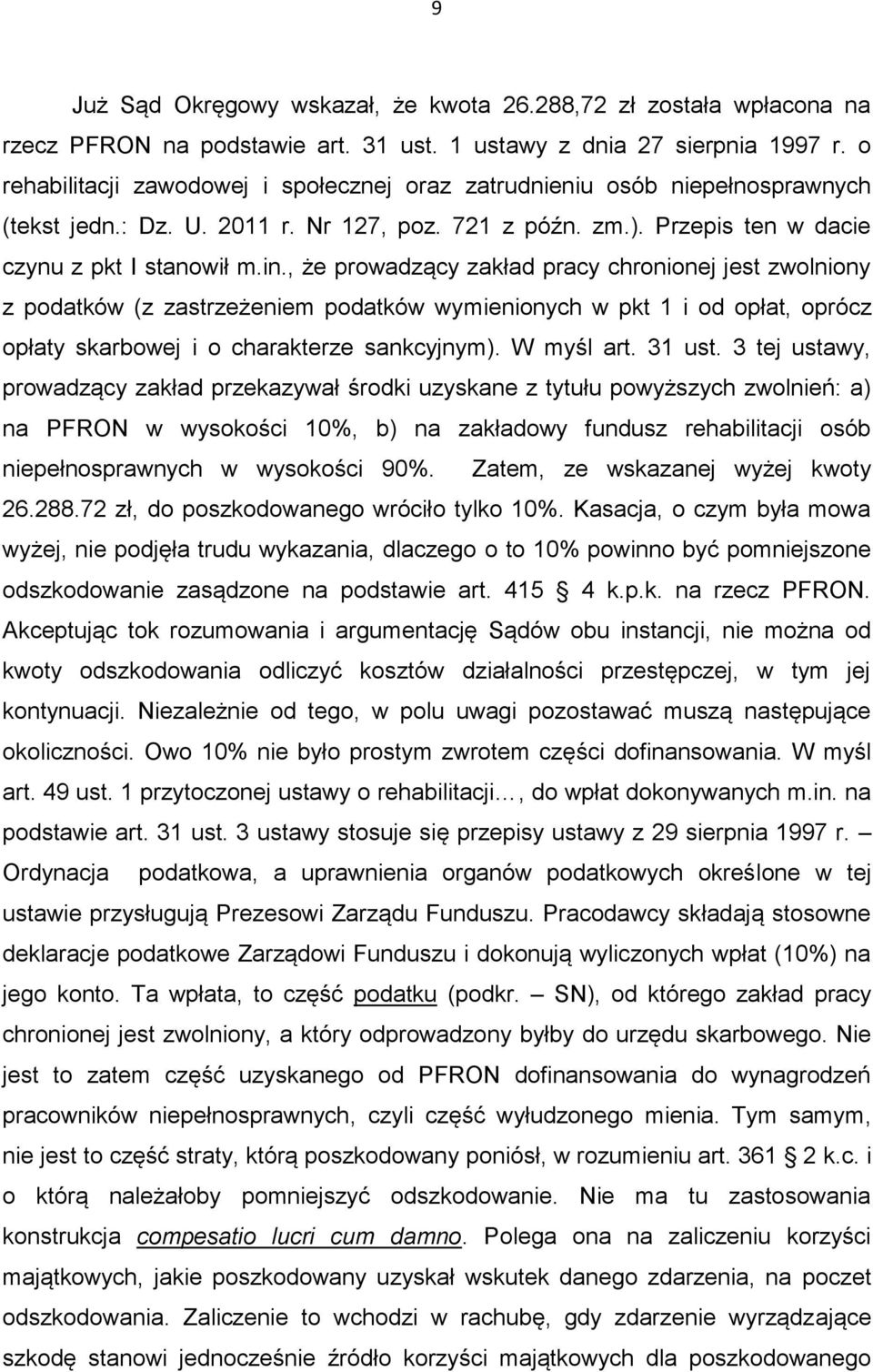 , że prowadzący zakład pracy chronionej jest zwolniony z podatków (z zastrzeżeniem podatków wymienionych w pkt 1 i od opłat, oprócz opłaty skarbowej i o charakterze sankcyjnym). W myśl art. 31 ust.