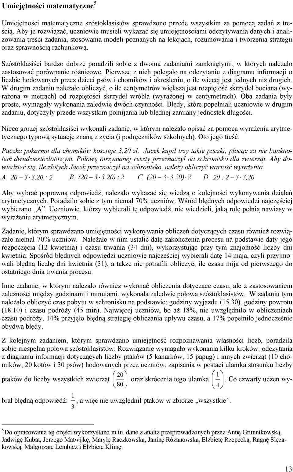 sprawnością rachunkową. Szóstoklasiści bardzo dobrze poradzili sobie z dwoma zadaniami zamkniętymi, w których należało zastosować porównanie różnicowe.