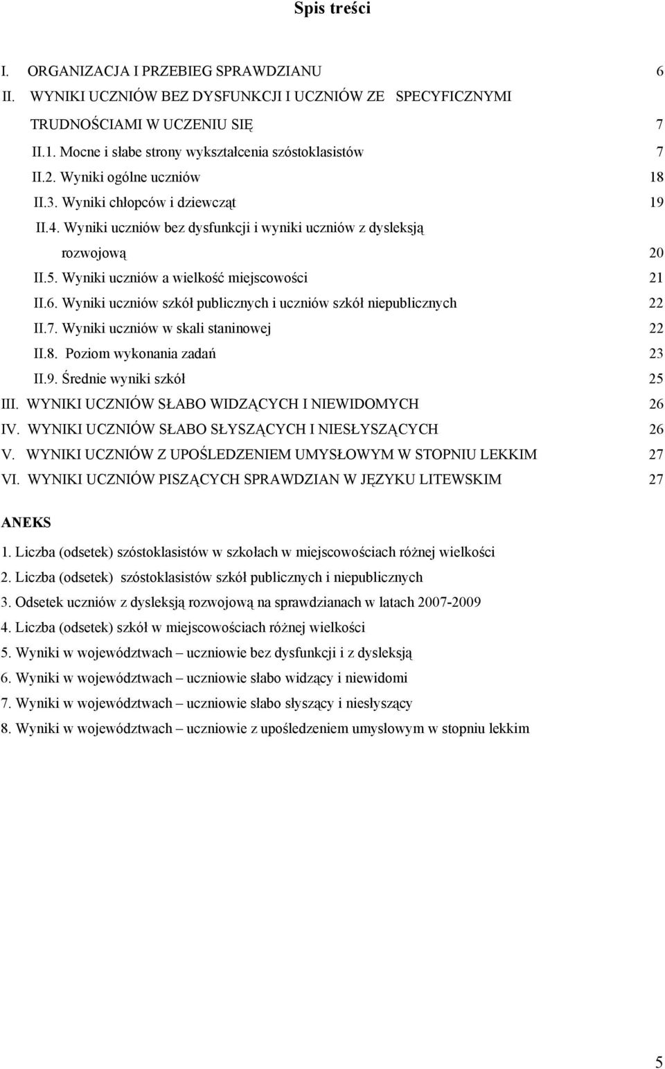 Wyniki uczniów bez dysfunkcji i wyniki uczniów z dysleksją rozwojową 20 II.5. Wyniki uczniów a wielkość miejscowości 21 II.6. Wyniki uczniów szkół publicznych i uczniów szkół niepublicznych 22 II.7.