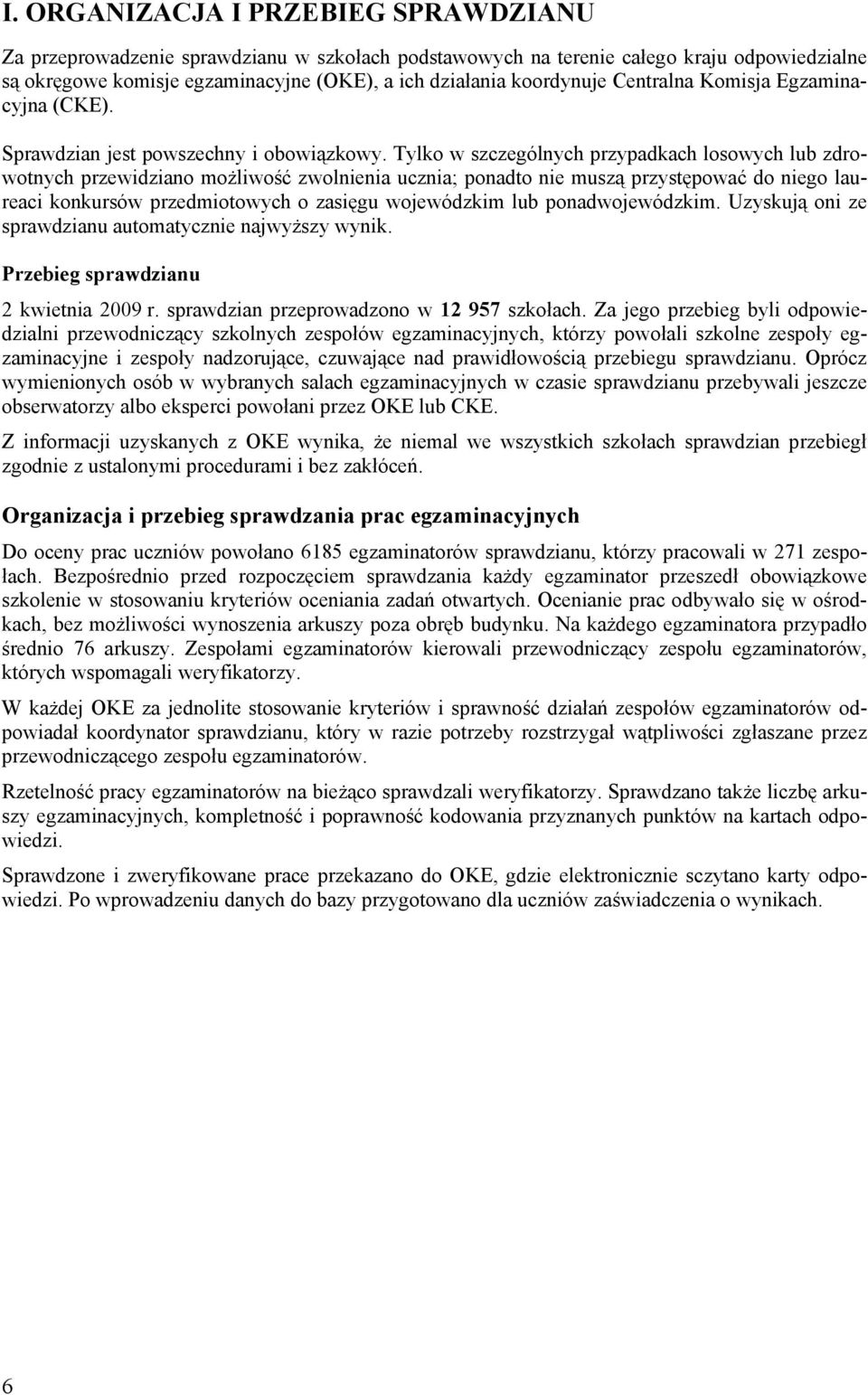 Tylko w szczególnych przypadkach losowych lub zdrowotnych przewidziano możliwość zwolnienia ucznia; ponadto nie muszą przystępować do niego laureaci konkursów przedmiotowych o zasięgu wojewódzkim lub