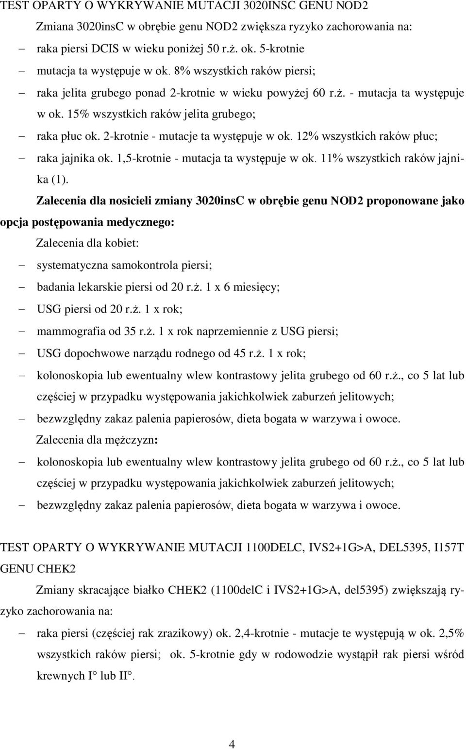 15% wszystkich raków jelita grubego; raka płuc ok. 2-krotnie - mutacje ta występuje w ok. 12% wszystkich raków płuc; raka jajnika ok. 1,5-krotnie - mutacja ta występuje w ok.