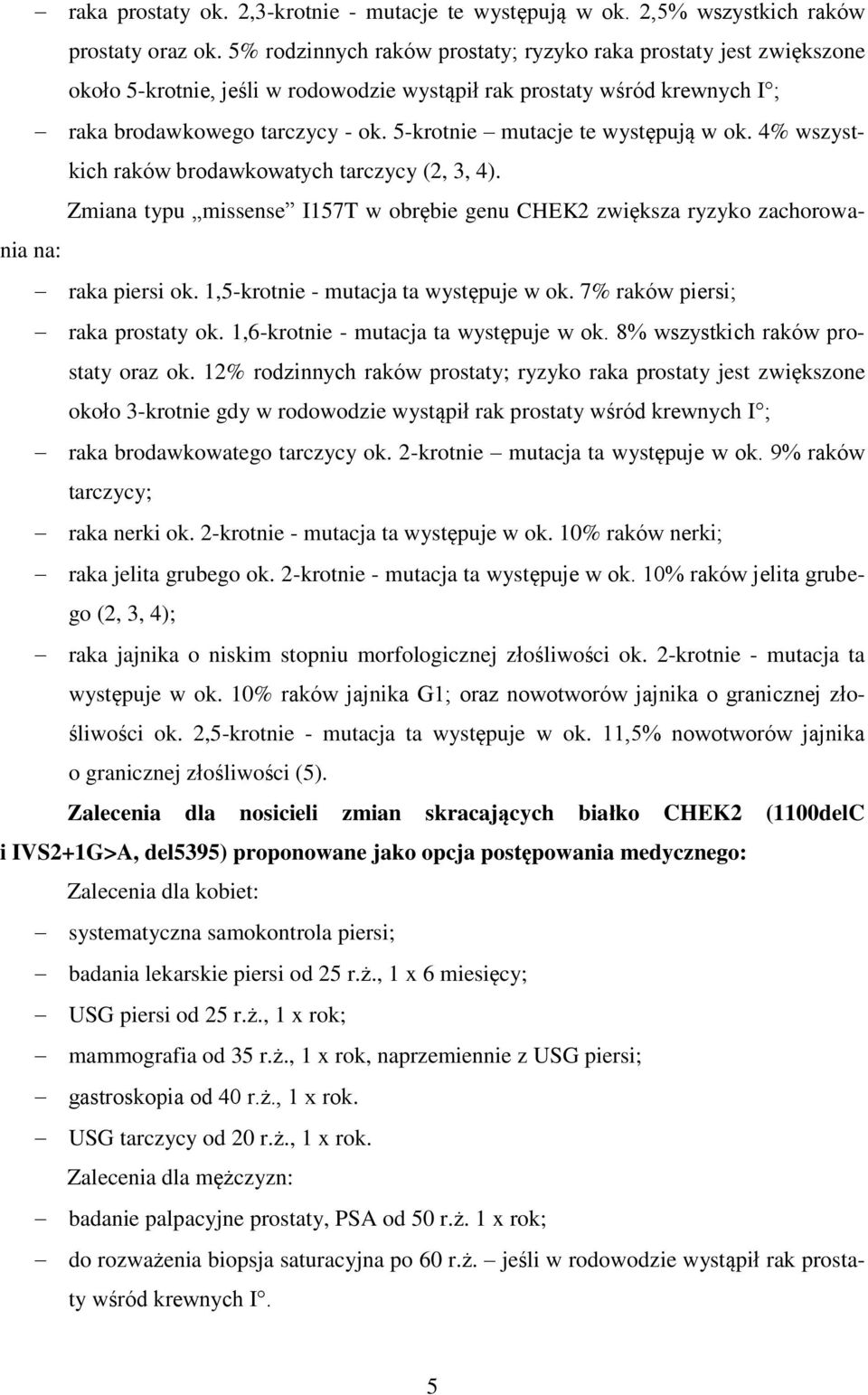 5-krotnie mutacje te występują w ok. 4% wszystkich raków brodawkowatych tarczycy (2, 3, 4). Zmiana typu missense I157T w obrębie genu CHEK2 zwiększa ryzyko zachorowania na: raka piersi ok.