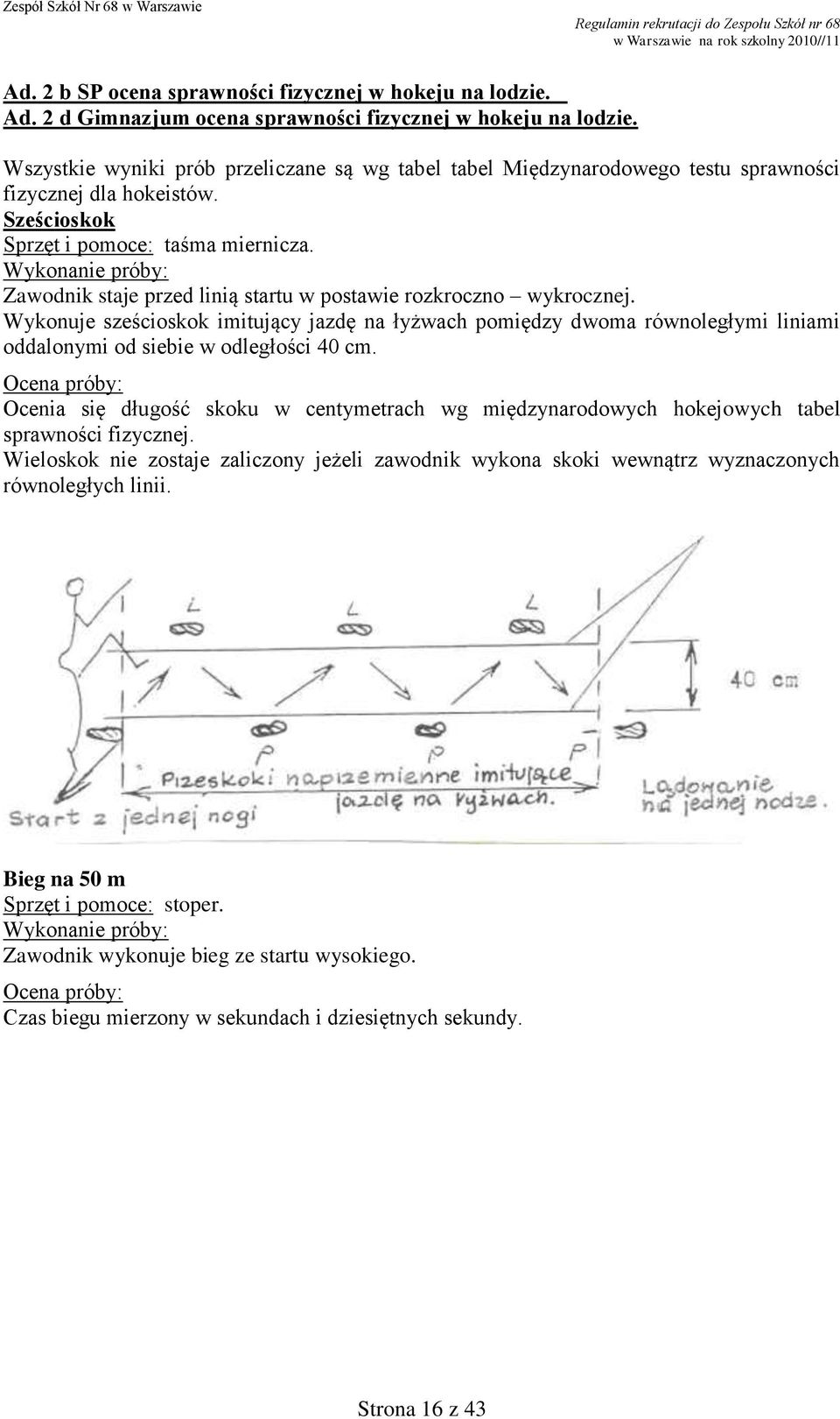 Wykonanie próby: Zawodnik staje przed linią startu w postawie rozkroczno wykrocznej.