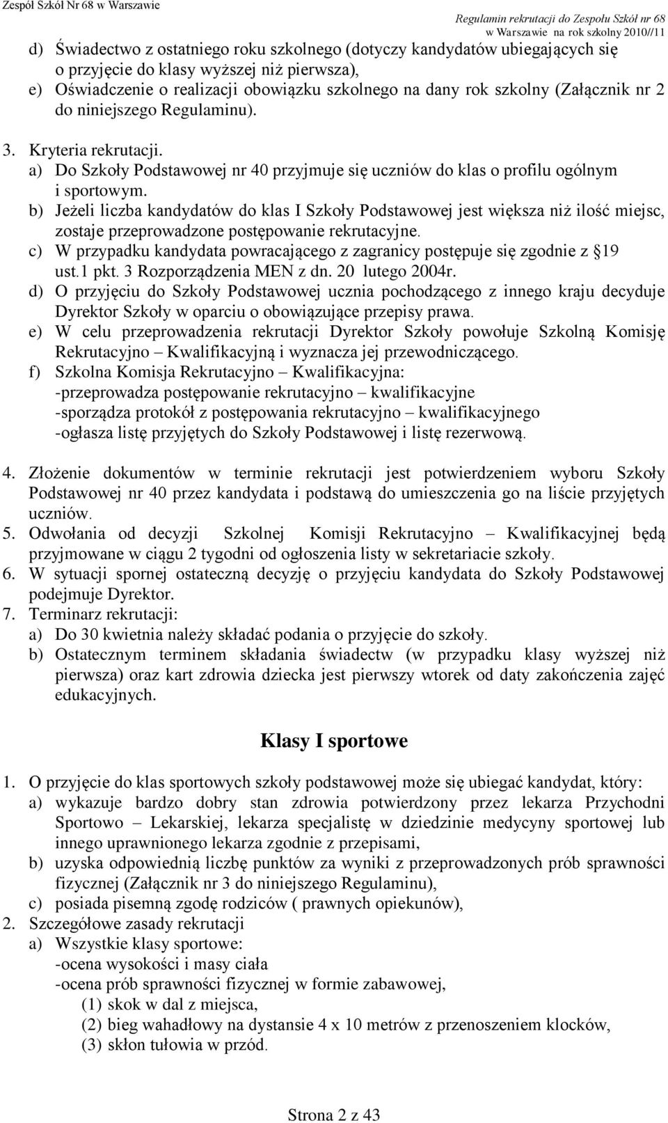 b) Jeżeli liczba kandydatów do klas I Szkoły Podstawowej jest większa niż ilość miejsc, zostaje przeprowadzone postępowanie rekrutacyjne.