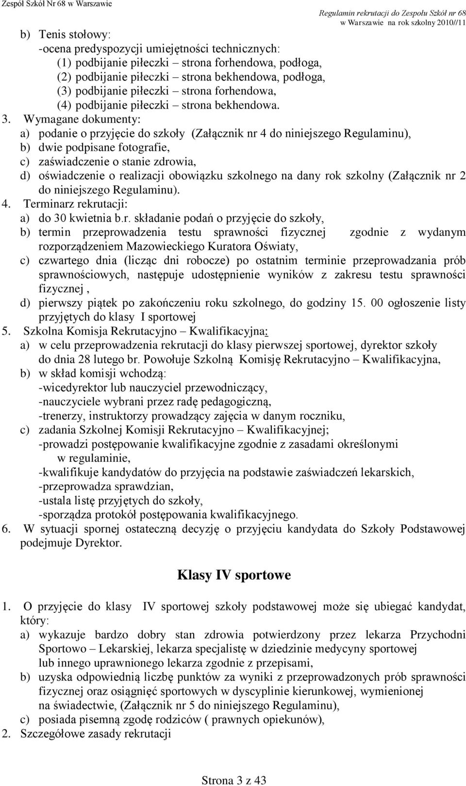 Wymagane dokumenty: a) podanie o przyjęcie do szkoły (Załącznik nr 4 do niniejszego Regulaminu), b) dwie podpisane fotografie, c) zaświadczenie o stanie zdrowia, d) oświadczenie o realizacji