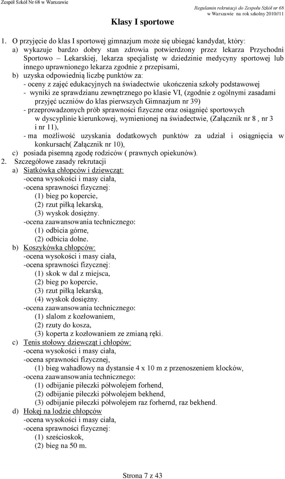 dziedzinie medycyny sportowej lub innego uprawnionego lekarza zgodnie z przepisami, b) uzyska odpowiednią liczbę punktów za: - oceny z zajęć edukacyjnych na świadectwie ukończenia szkoły podstawowej