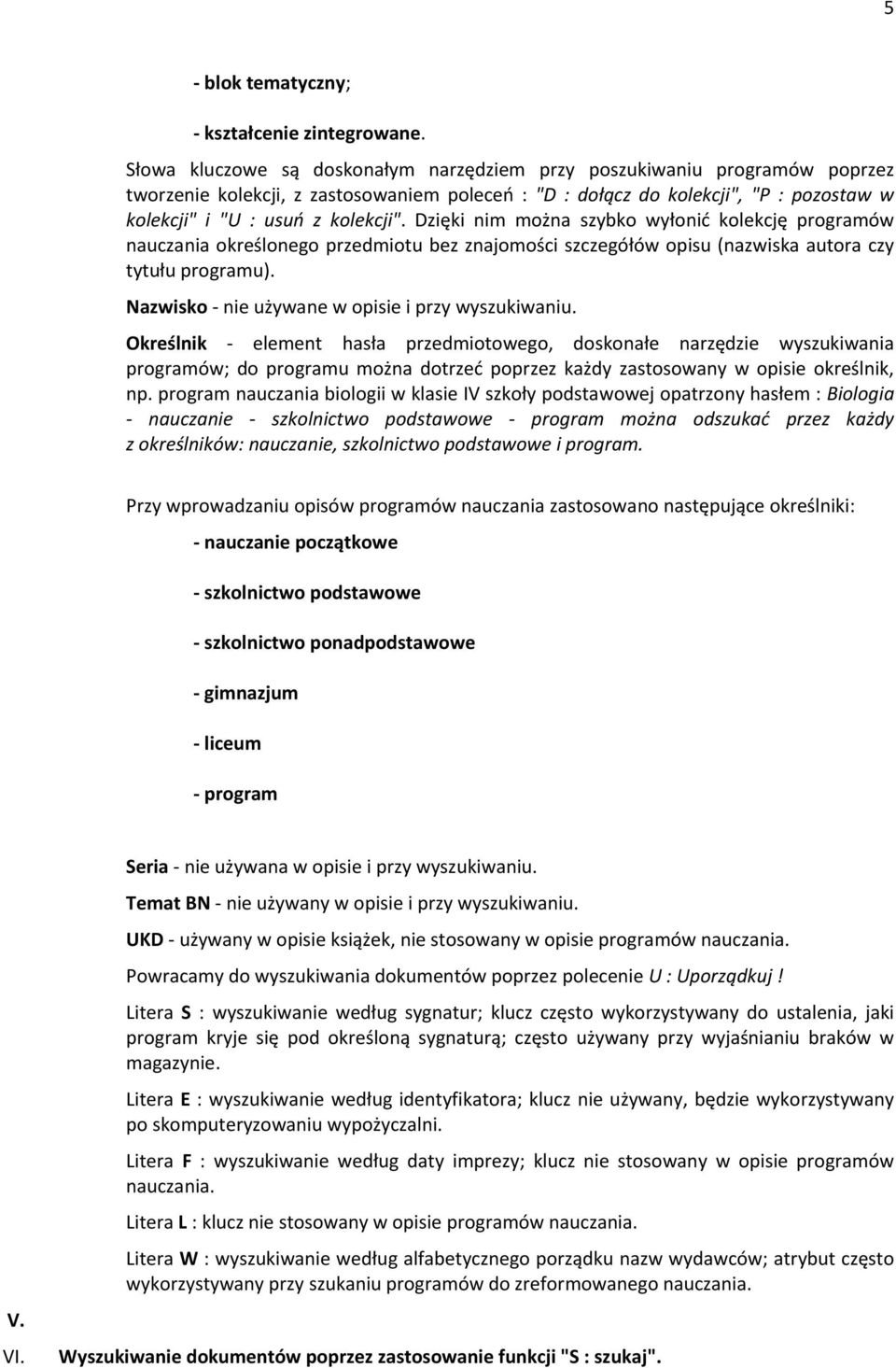 Dzięki nim mżna szybk wyłnić klekcję prgramów nauczania kreślneg przedmitu bez znajmści szczegółów pisu (nazwiska autra czy tytułu prgramu). Nazwisk - nie używane w pisie i przy wyszukiwaniu.