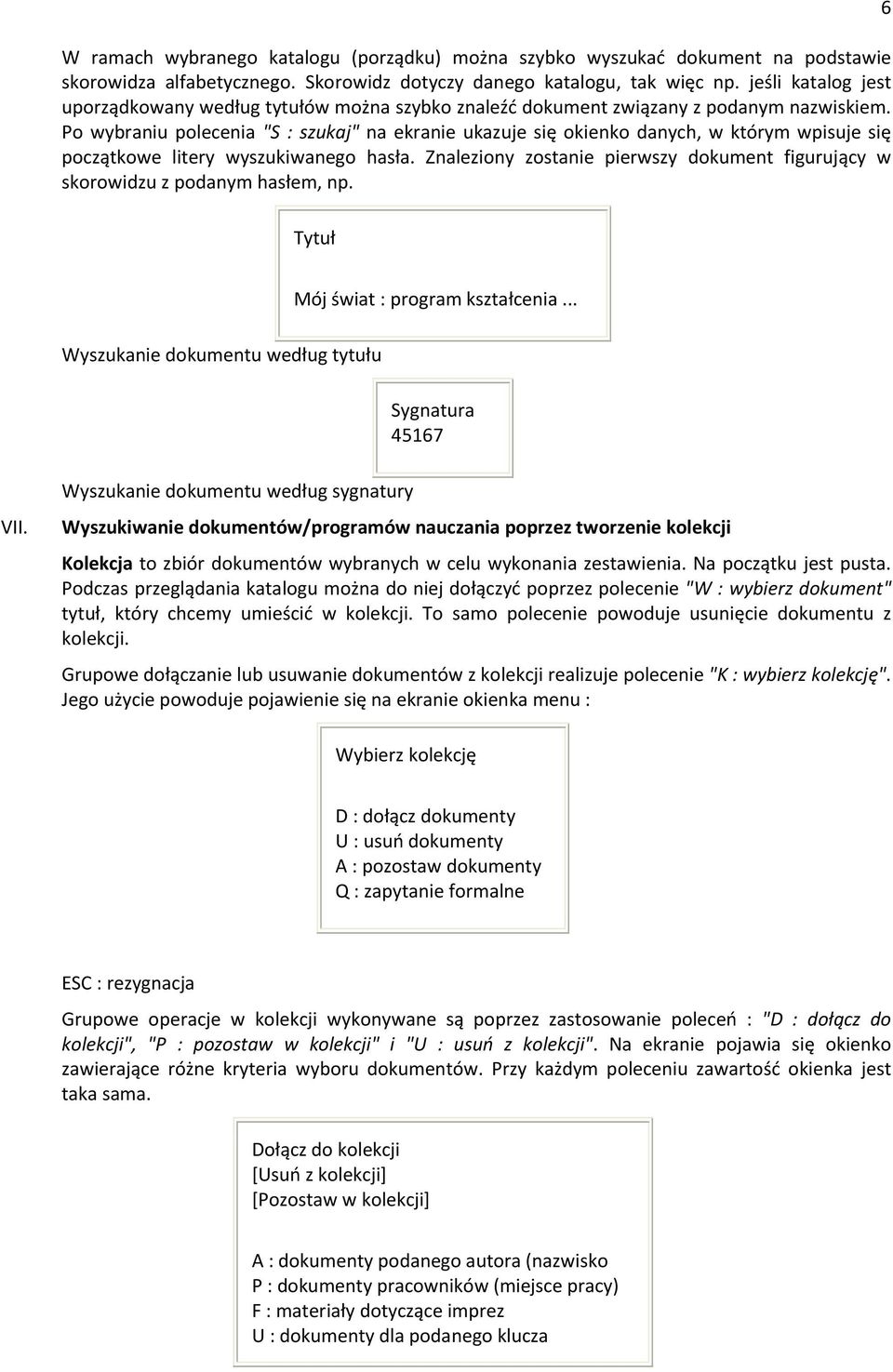 P wybraniu plecenia "S : szukaj" na ekranie ukazuje się kienk danych, w którym wpisuje się pczątkwe litery wyszukiwaneg hasła.