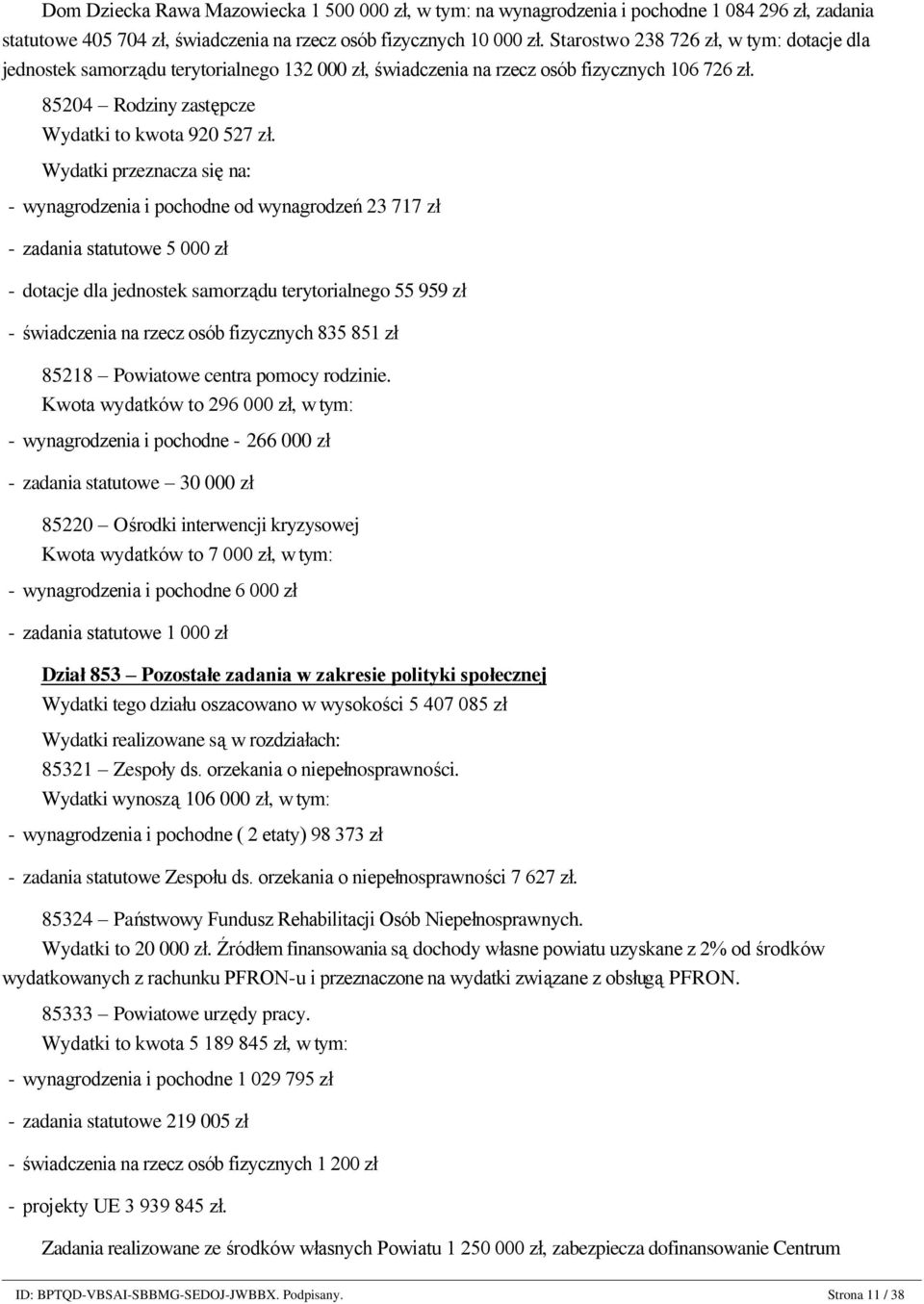 Starostwo 238 726 zł, w tym: dotacje dla jednostek samorządu terytorialnego 132 zł, świadczenia na rzecz osób fizycznych 106 726 zł. 85204 Rodziny zastępcze Wydatki to kwota 920 527 zł.