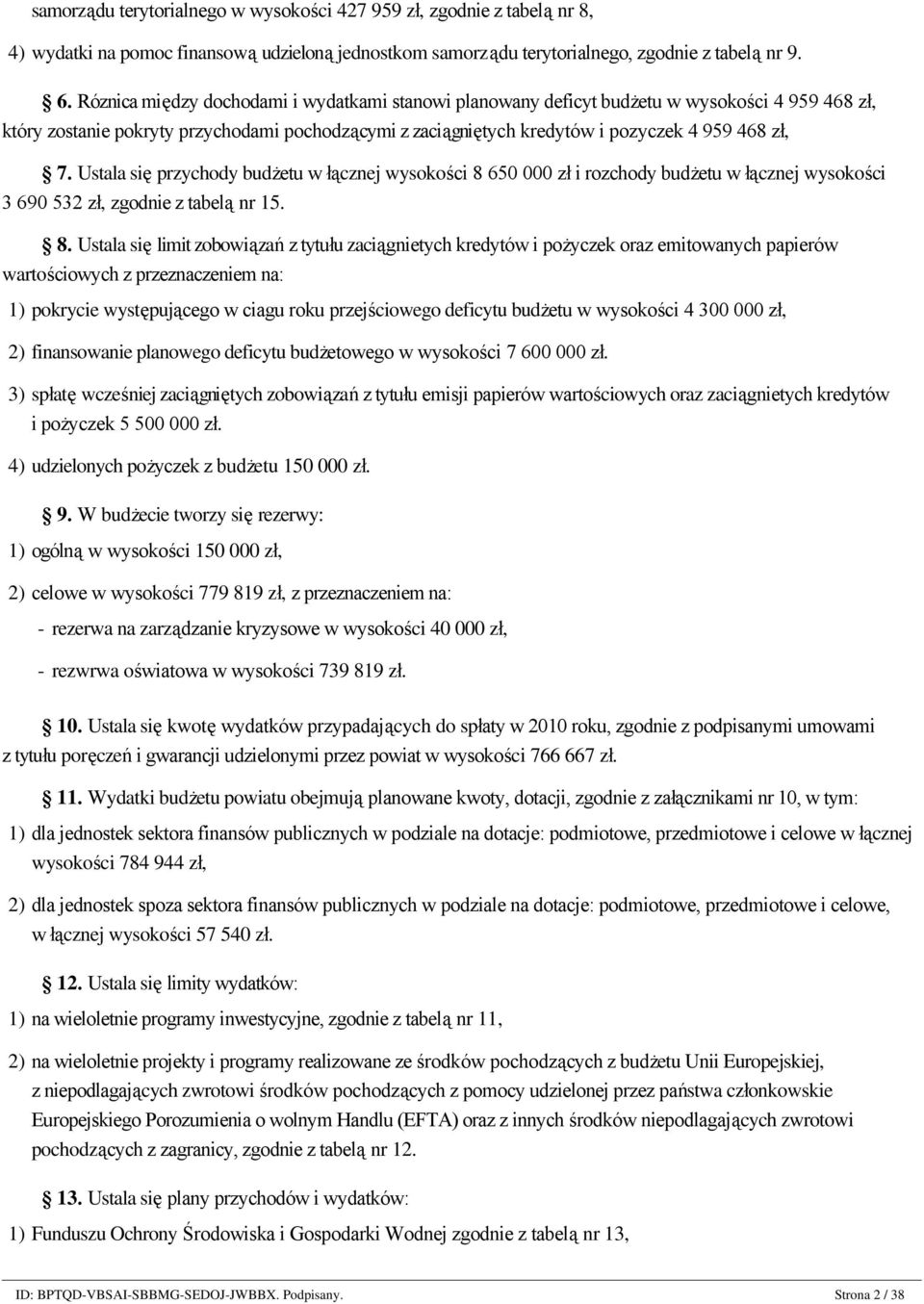 Róznica między dochodami i wydatkami stanowi planowany deficyt budżetu w wysokości 4 959 468 zł, który zostanie pokryty przychodami pochodzącymi z zaciągniętych kredytów i pozyczek 4 959 468 zł, 7.