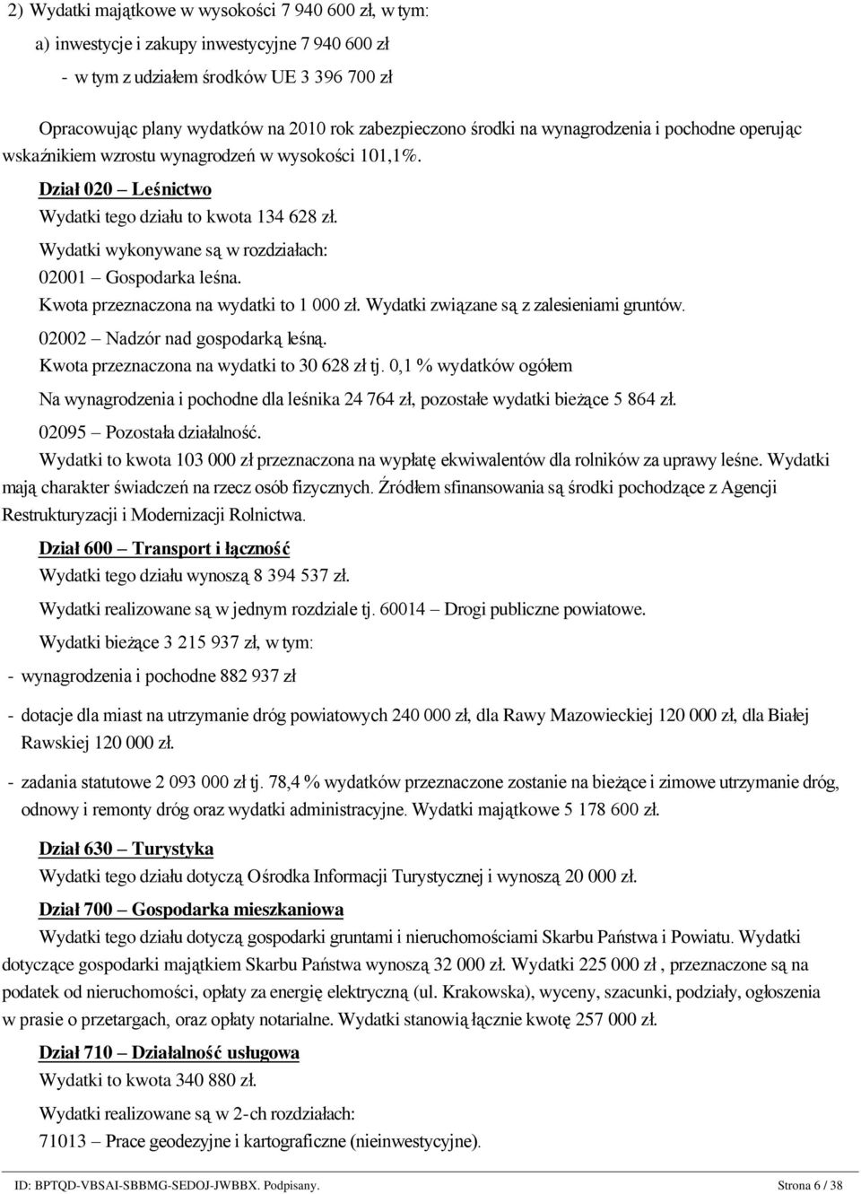 Wydatki wykonywane są w rozdziałach: 02001 Gospodarka leśna. Kwota przeznaczona na wydatki to 1 zł. Wydatki związane są z zalesieniami gruntów. 02002 Nadzór nad gospodarką leśną.