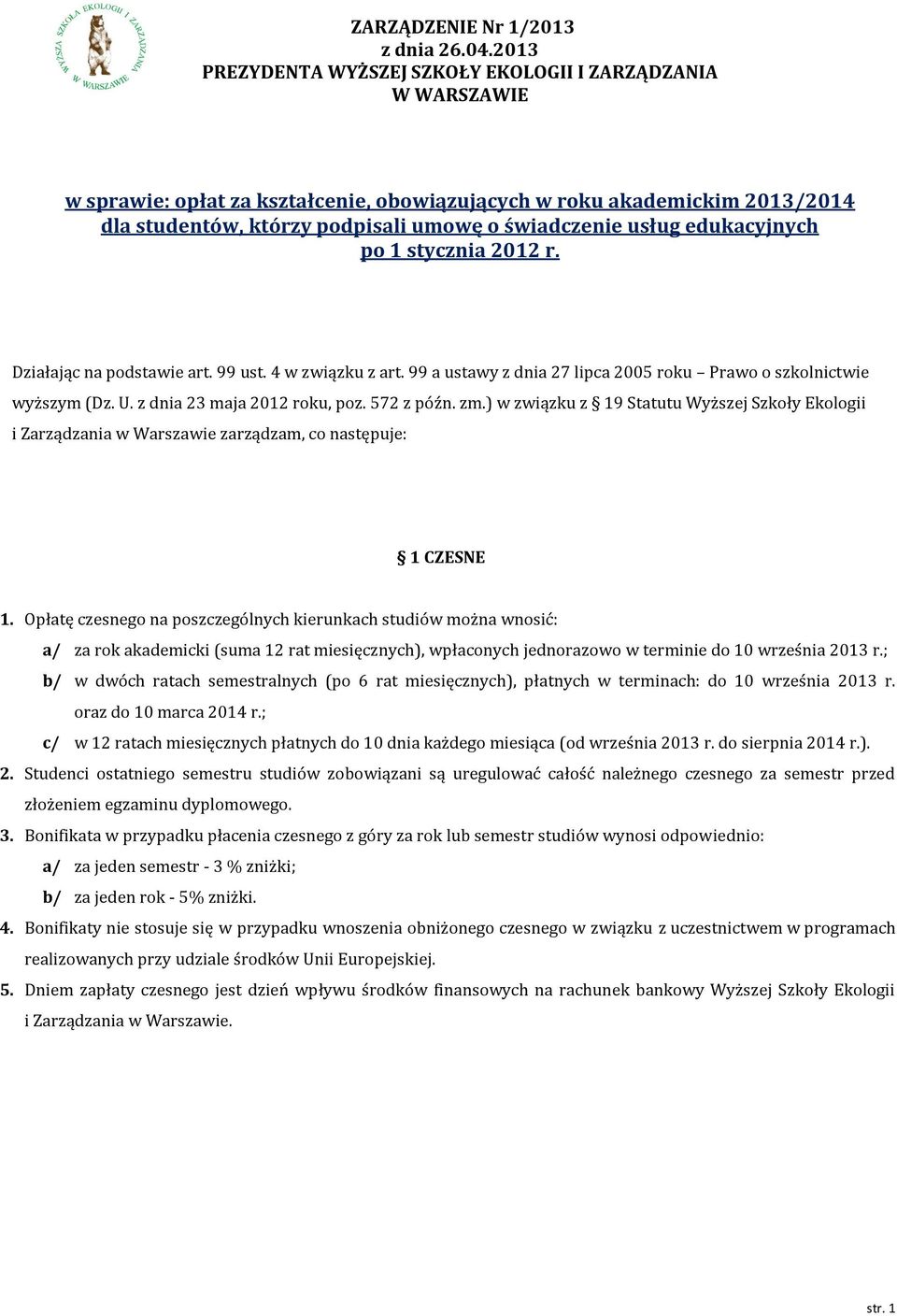 usług edukacyjnych po 1 stycznia 2012 r. Działając na podstawie art. 99 ust. 4 w związku z art. 99 a ustawy z dnia 27 lipca 2005 roku Prawo o szkolnictwie wyższym (Dz. U.