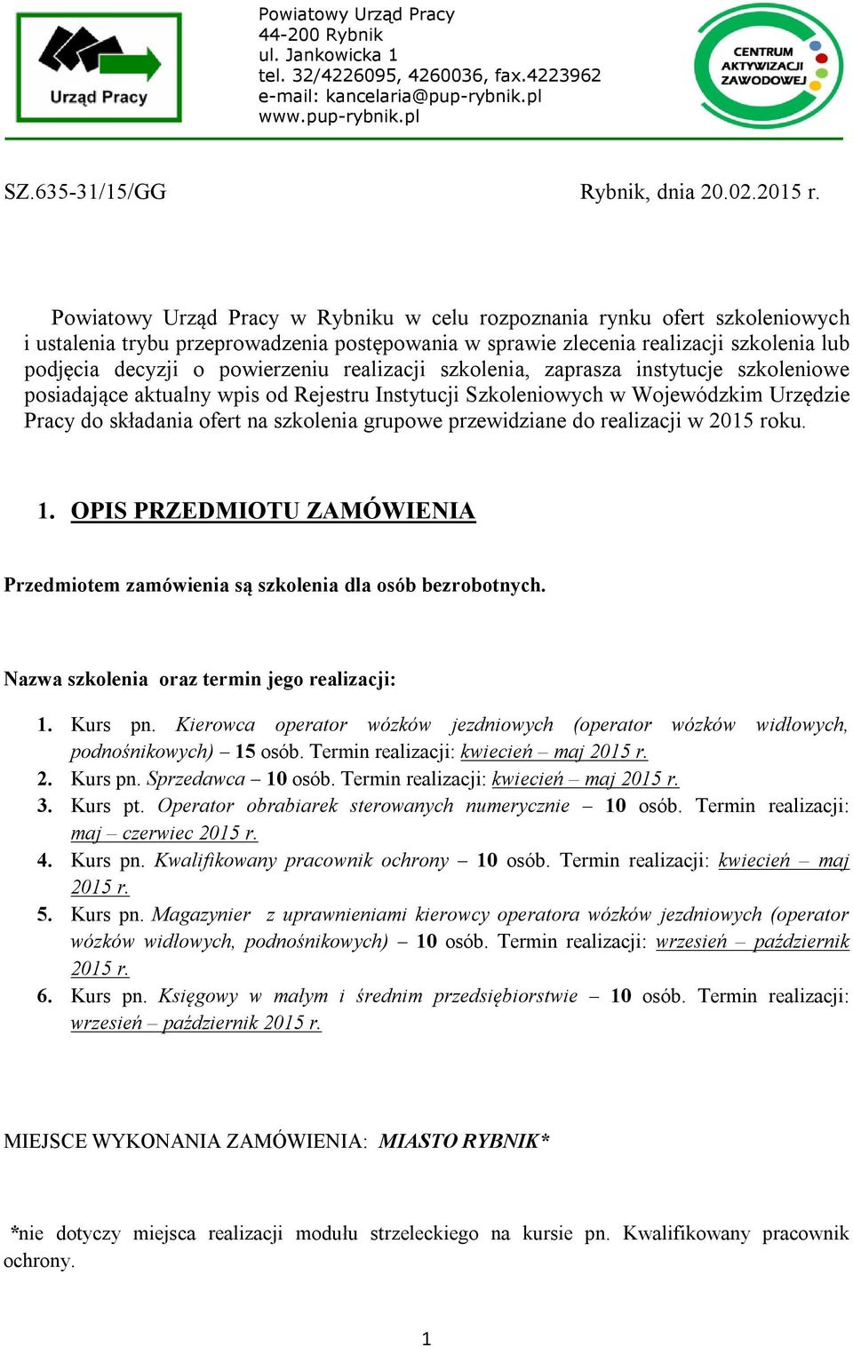 realizacji szkolenia, zaprasza instytucje szkoleniowe posiadające aktualny wpis od Rejestru Instytucji Szkoleniowych w Wojewódzkim Urzędzie Pracy do składania ofert na szkolenia grupowe przewidziane