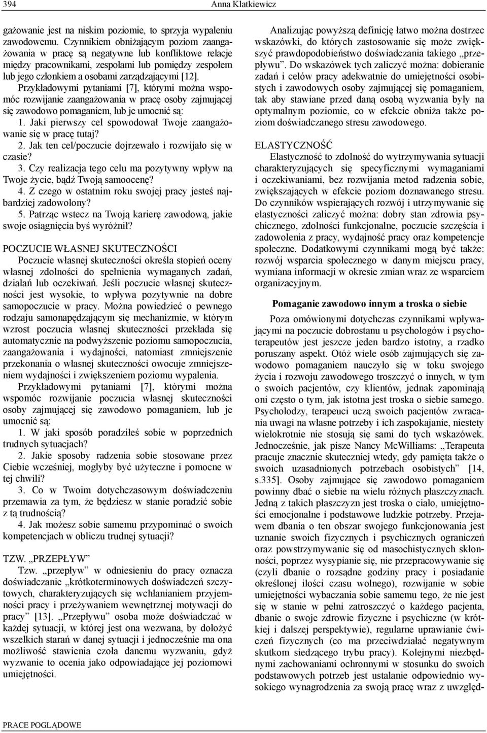 Przykładowymi pytaniami [7], którymi można wspomóc rozwijanie zaangażowania w pracę osoby zajmującej się zawodowo pomaganiem, lub je umocnić są: 1.