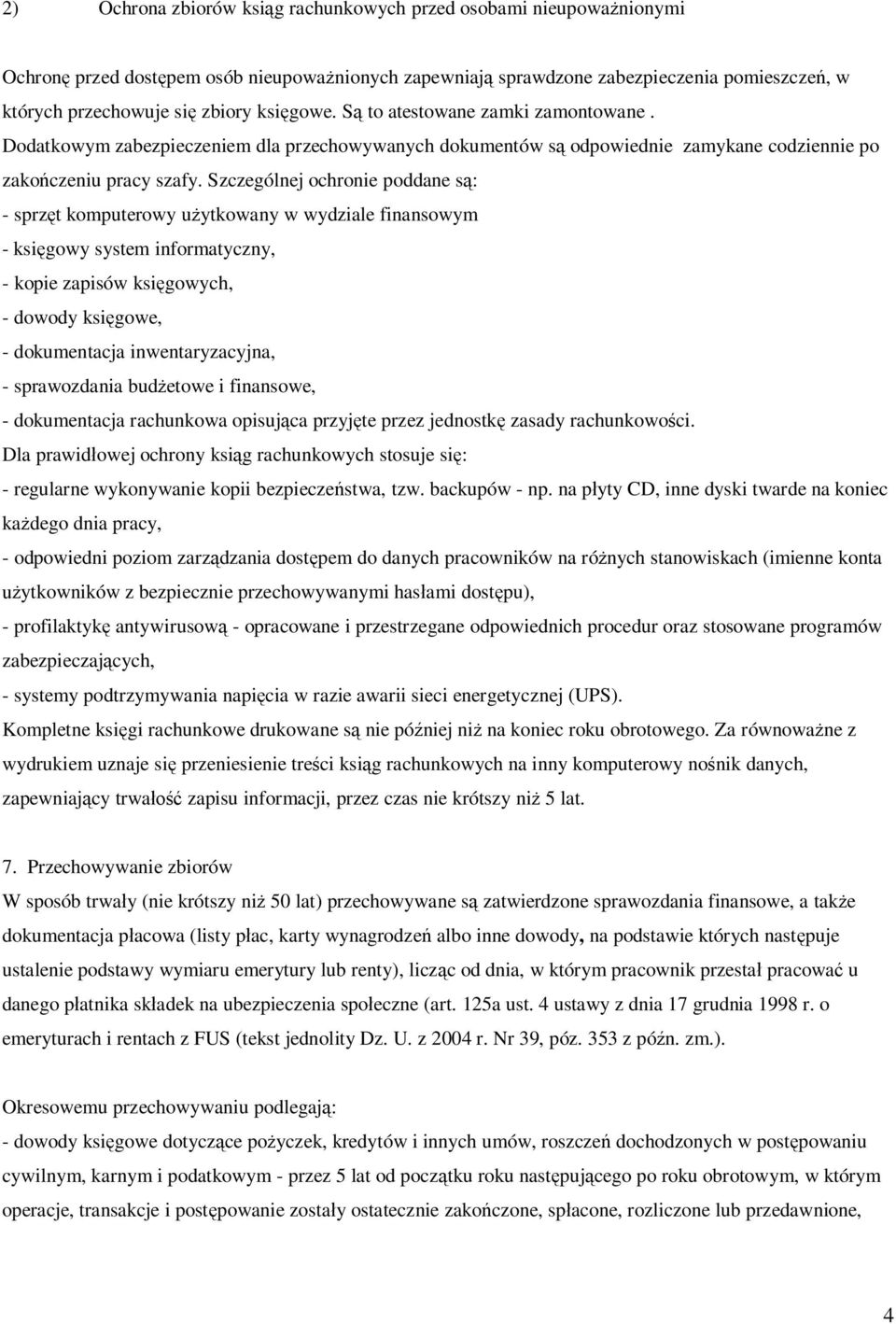 Szczególnej ochronie poddane s : - sprz t komputerowy u ytkowany w wydziale finansowym - ksi gowy system informatyczny, - kopie zapisów ksi gowych, - dowody ksi gowe, - dokumentacja inwentaryzacyjna,