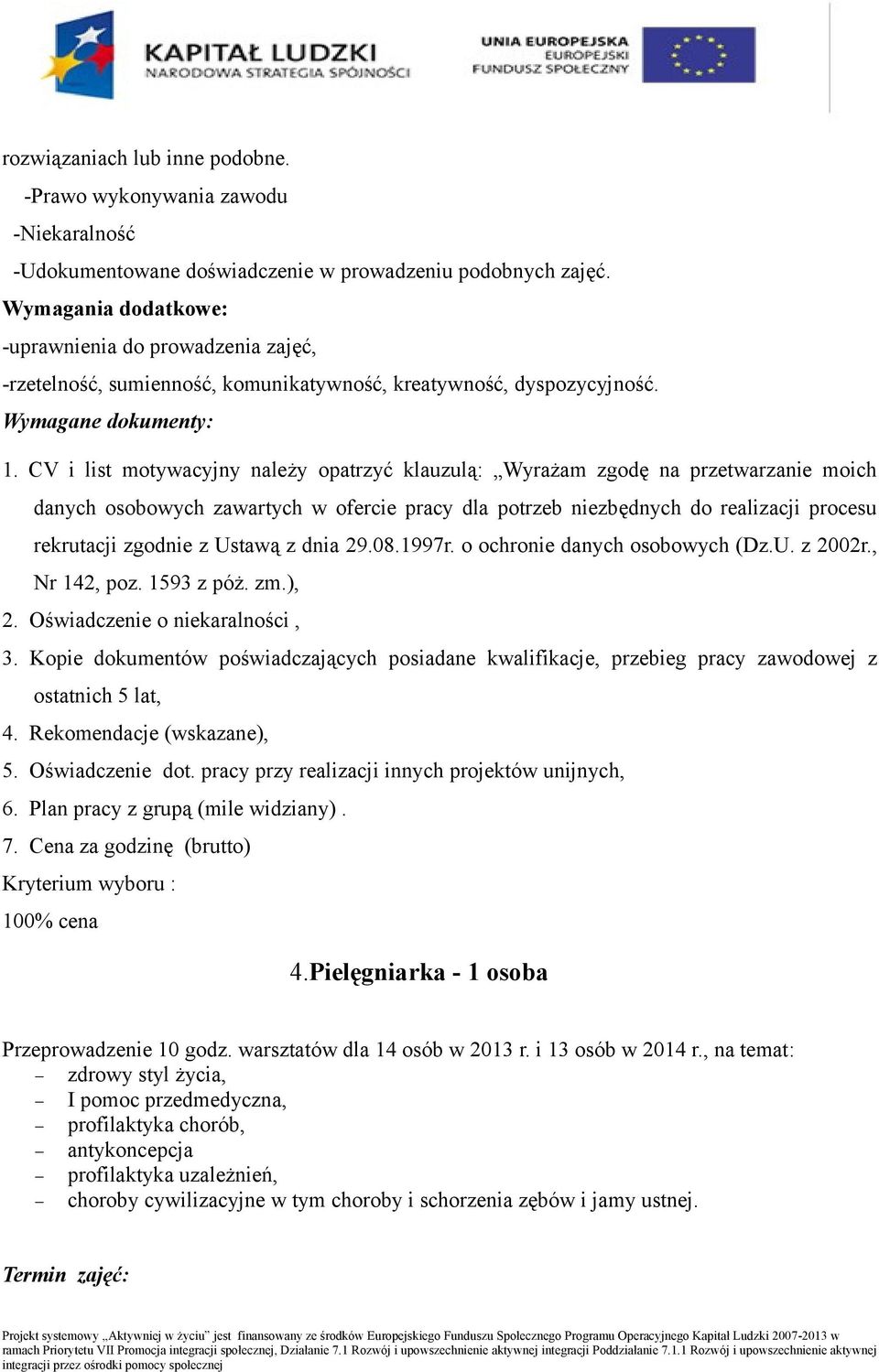 danych osobowych zawartych w ofercie pracy dla potrzeb niezbędnych do realizacji procesu 100% cena 4.Pielęgniarka - 1 osoba Przeprowadzenie 10 godz.