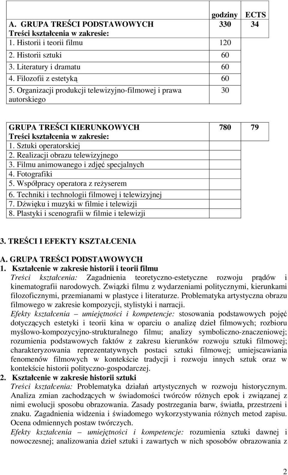 Filmu animowanego i zdj specjalnych 4. Fotografiki 5. Współpracy operatora z reyserem 6. Techniki i technologii filmowej i telewizyjnej 7. Dwiku i muzyki w filmie i telewizji 8.