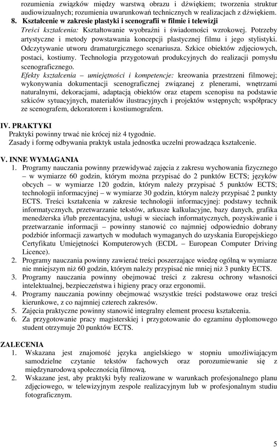 Potrzeby artystyczne i metody powstawania koncepcji plastycznej filmu i jego stylistyki. Odczytywanie utworu dramaturgicznego scenariusza. Szkice obiektów zdjciowych, postaci, kostiumy.