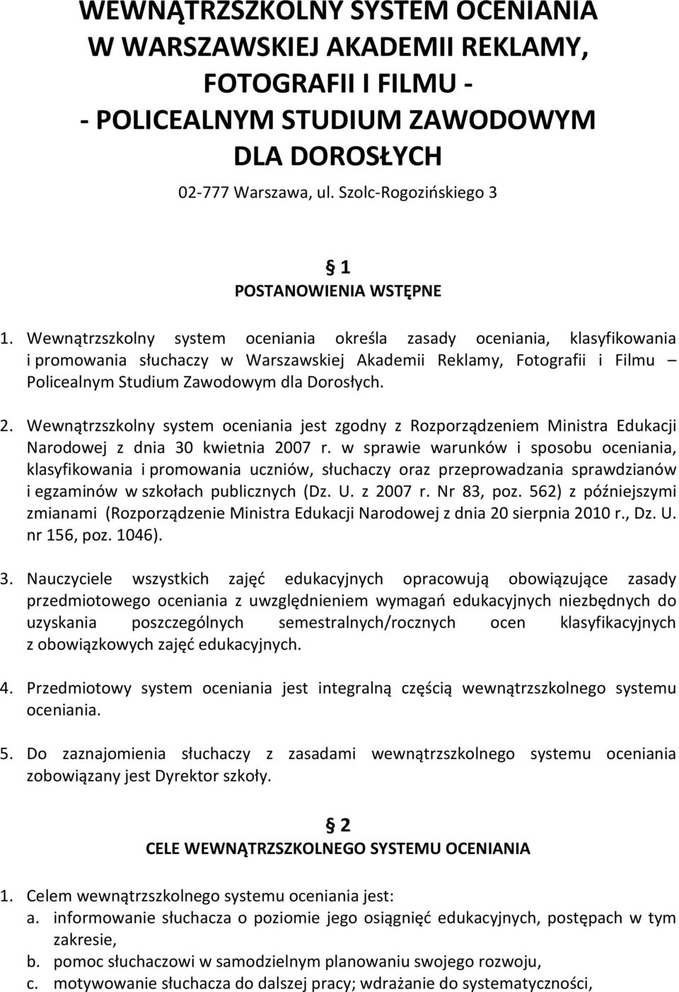 Wewnątrzszkolny system oceniania określa zasady oceniania, klasyfikowania i promowania słuchaczy w Warszawskiej Akademii Reklamy, Fotografii i Filmu Policealnym Studium Zawodowym dla Dorosłych. 2.