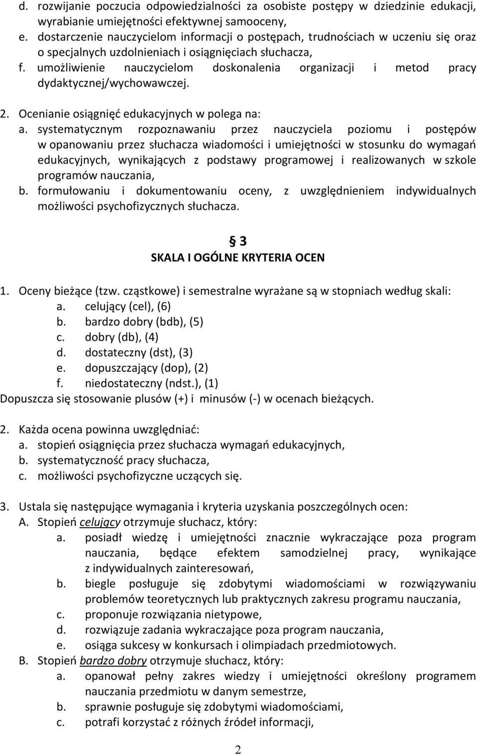 umożliwienie nauczycielom doskonalenia organizacji i metod pracy dydaktycznej/wychowawczej. 2. Ocenianie osiągnięć edukacyjnych w polega na: a.