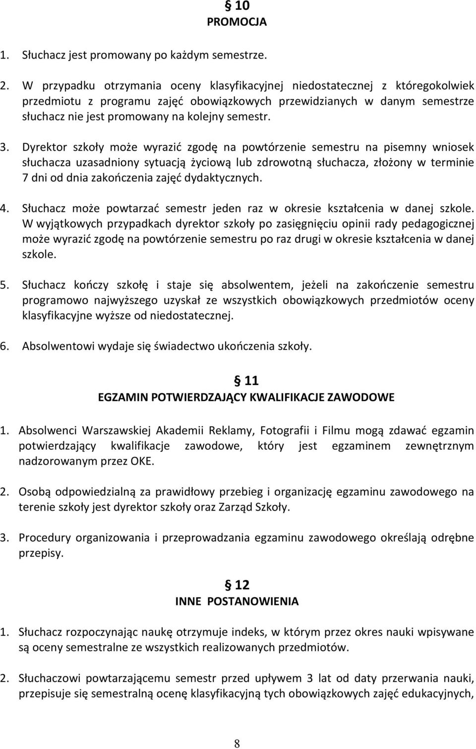 3. Dyrektor szkoły może wyrazić zgodę na powtórzenie semestru na pisemny wniosek słuchacza uzasadniony sytuacją życiową lub zdrowotną słuchacza, złożony w terminie 7 dni od dnia zakończenia zajęć