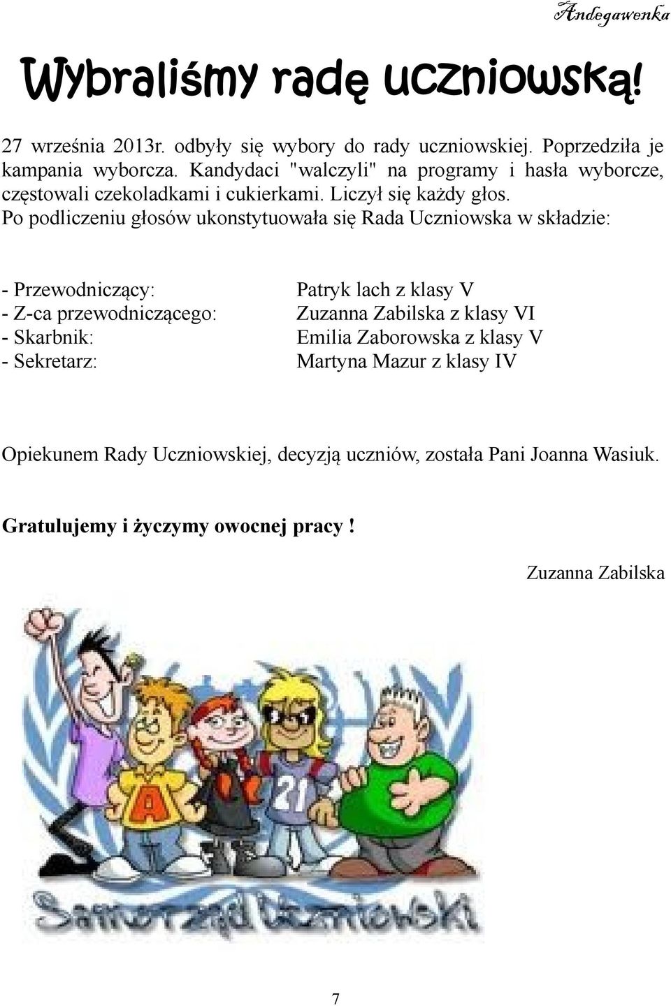 Po podliczeniu głosów ukonstytuowała się Rada Uczniowska w składzie: - Przewodniczący: Patryk lach z klasy V - Z-ca przewodniczącego: Zuzanna Zabilska