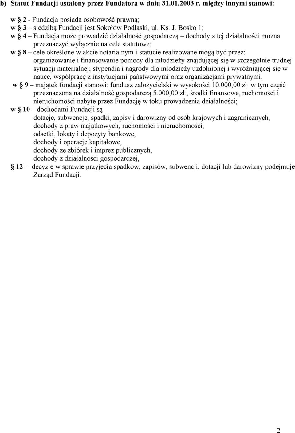 mogą być przez: organizowanie i finansowanie pomocy dla młodzieży znajdującej się w szczególnie trudnej sytuacji materialnej; stypendia i nagrody dla młodzieży uzdolnionej i wyróżniającej się w