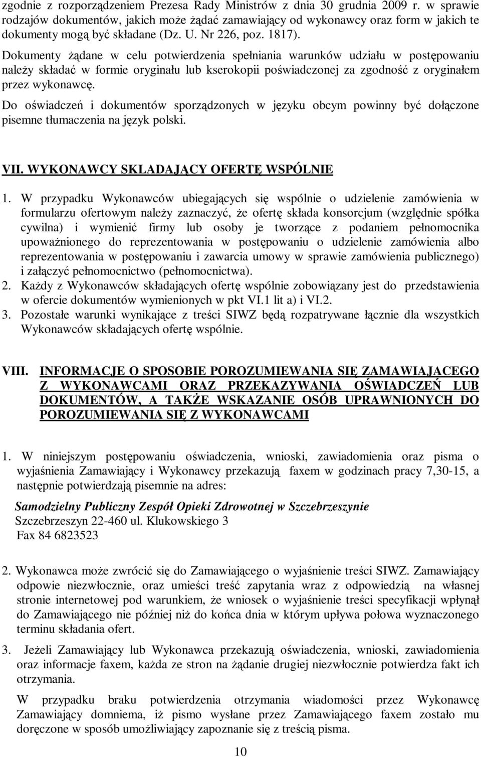 Dokumenty żądane w celu potwierdzenia spełniania warunków udziału w postępowaniu należy składać w formie oryginału lub kserokopii poświadczonej za zgodność z oryginałem przez wykonawcę.