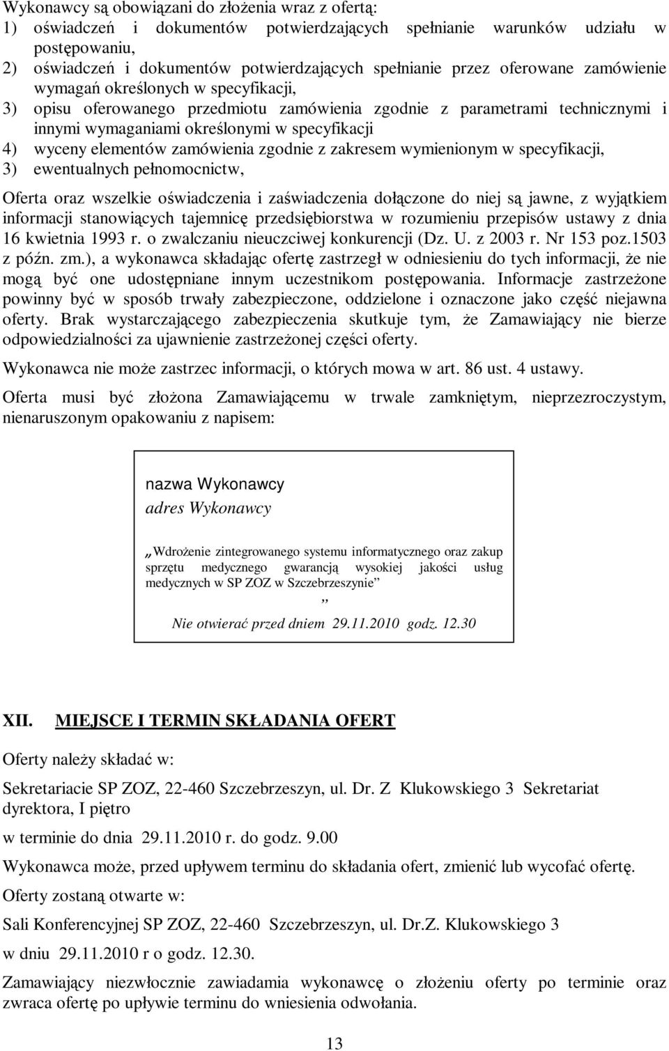 elementów zamówienia zgodnie z zakresem wymienionym w specyfikacji, 3) ewentualnych pełnomocnictw, Oferta oraz wszelkie oświadczenia i zaświadczenia dołączone do niej są jawne, z wyjątkiem informacji