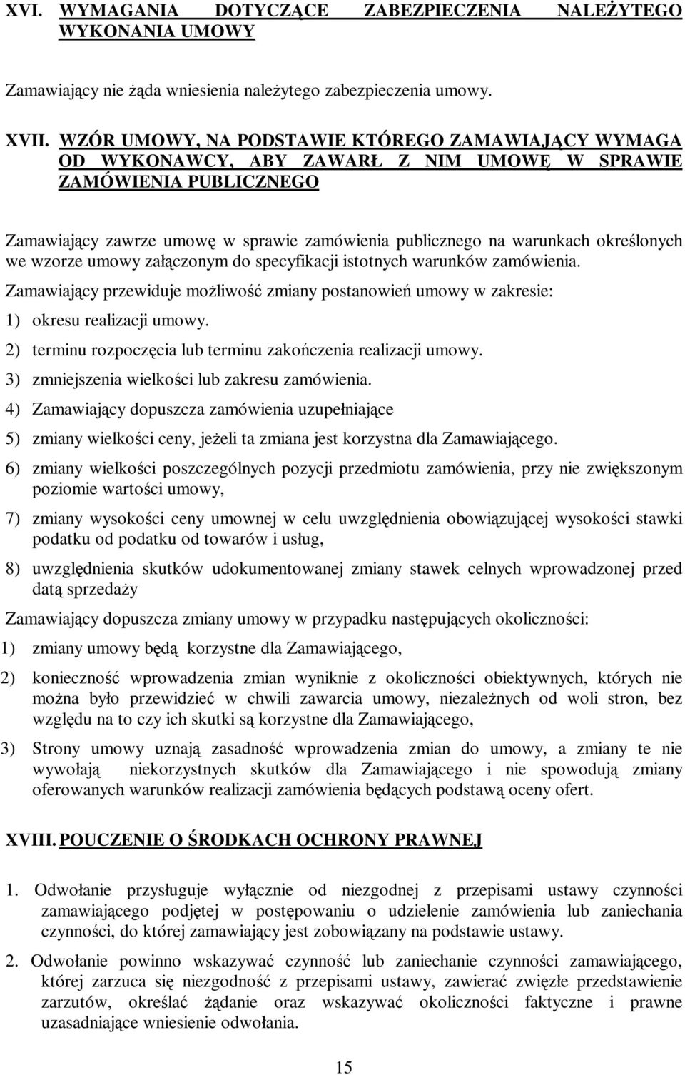 określonych we wzorze umowy załączonym do specyfikacji istotnych warunków zamówienia. Zamawiający przewiduje możliwość zmiany postanowień umowy w zakresie: 1) okresu realizacji umowy.