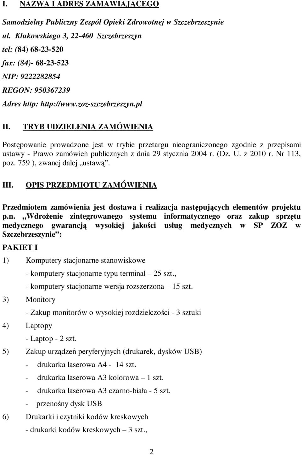 TRYB UDZIELENIA ZAMÓWIENIA Postępowanie prowadzone jest w trybie przetargu nieograniczonego zgodnie z przepisami ustawy - Prawo zamówień publicznych z dnia 29 stycznia 2004 r. (Dz. U. z 2010 r.