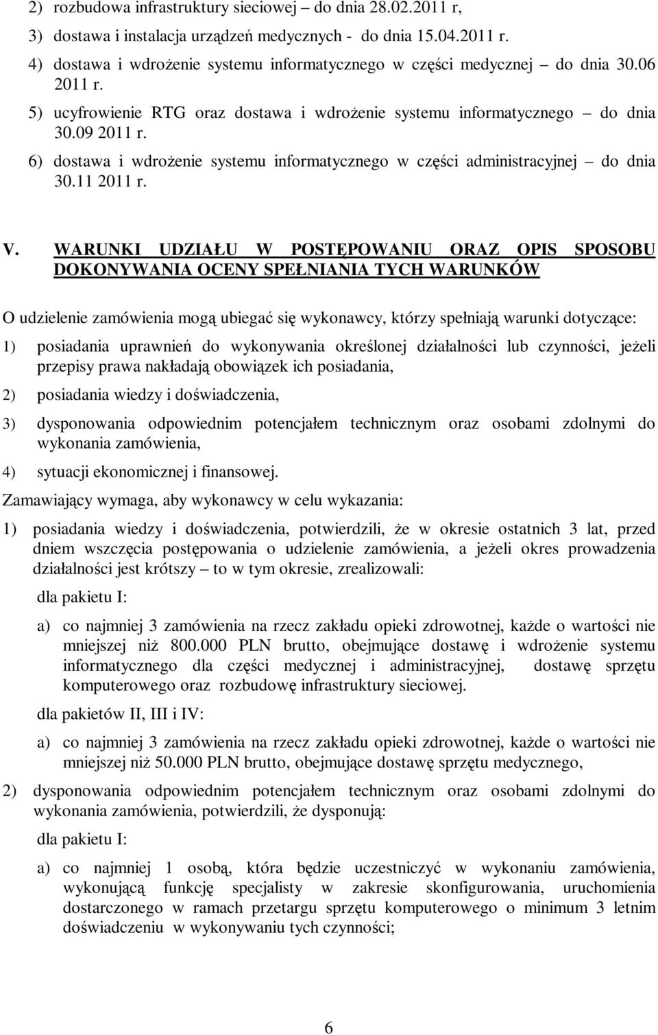 WARUNKI UDZIAŁU W POSTĘPOWANIU ORAZ OPIS SPOSOBU DOKONYWANIA OCENY SPEŁNIANIA TYCH WARUNKÓW O udzielenie zamówienia mogą ubiegać się wykonawcy, którzy spełniają warunki dotyczące: 1) posiadania