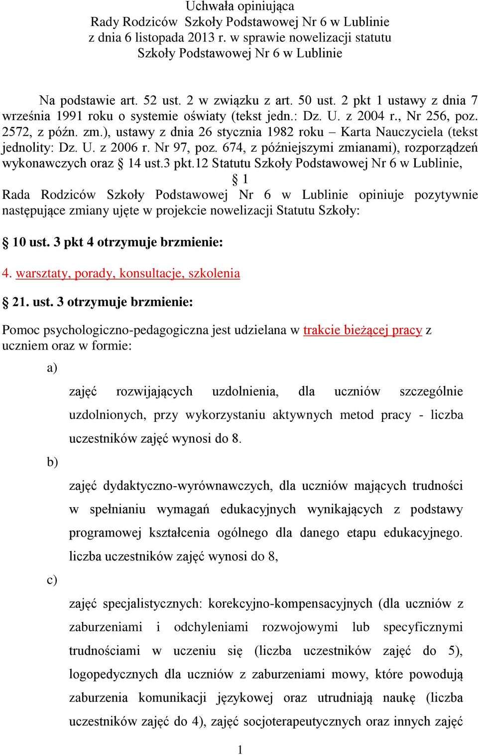 ), ustawy z dnia 26 stycznia 1982 roku Karta Nauczyciela (tekst jednolity: Dz. U. z 2006 r. Nr 97, poz. 674, z późniejszymi zmianami), rozporządzeń wykonawczych oraz 14 ust.3 pkt.