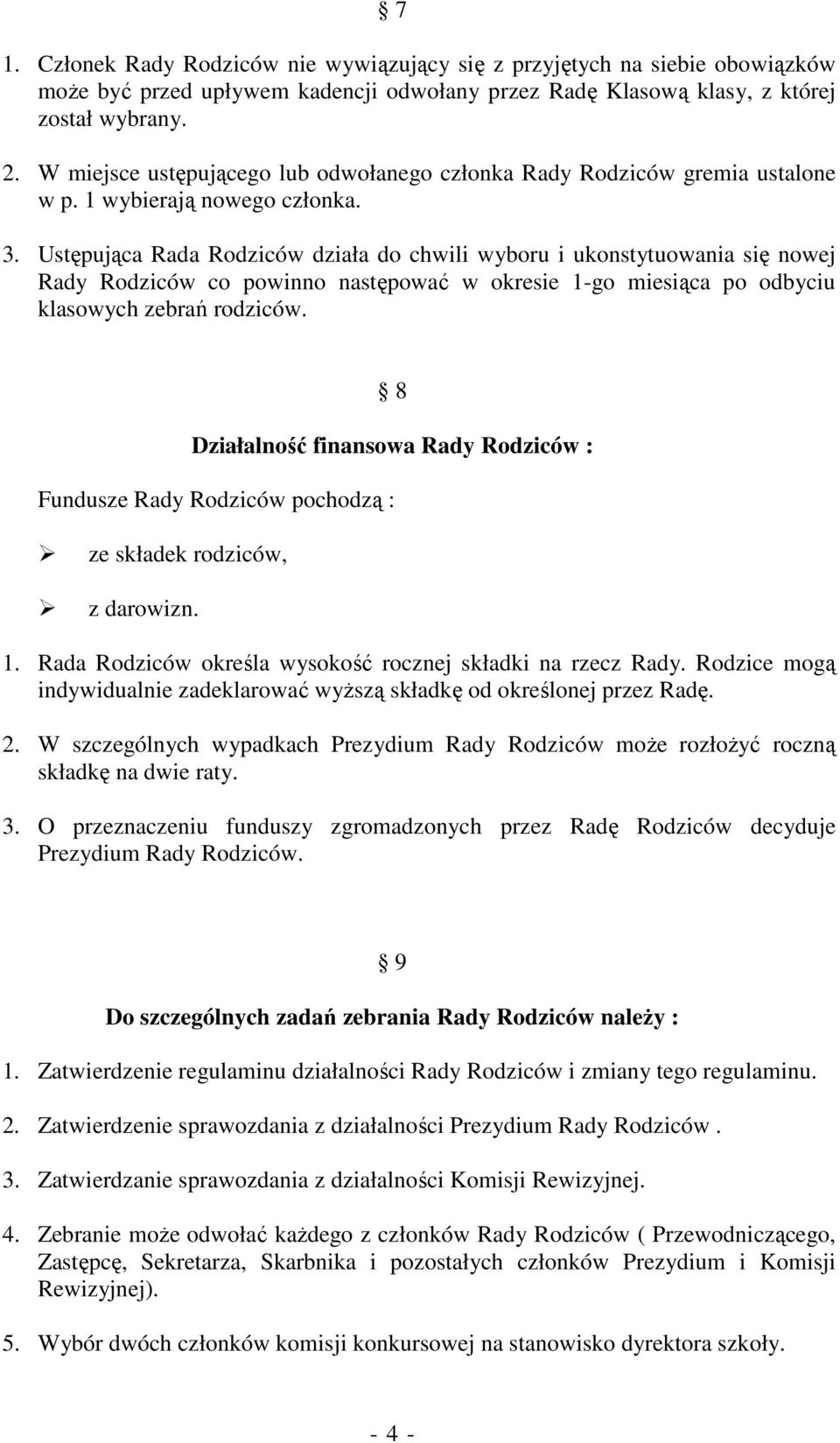 Ustępująca Rada Rodziców działa do chwili wyboru i ukonstytuowania się nowej Rady Rodziców co powinno następować w okresie 1-go miesiąca po odbyciu klasowych zebrań rodziców.