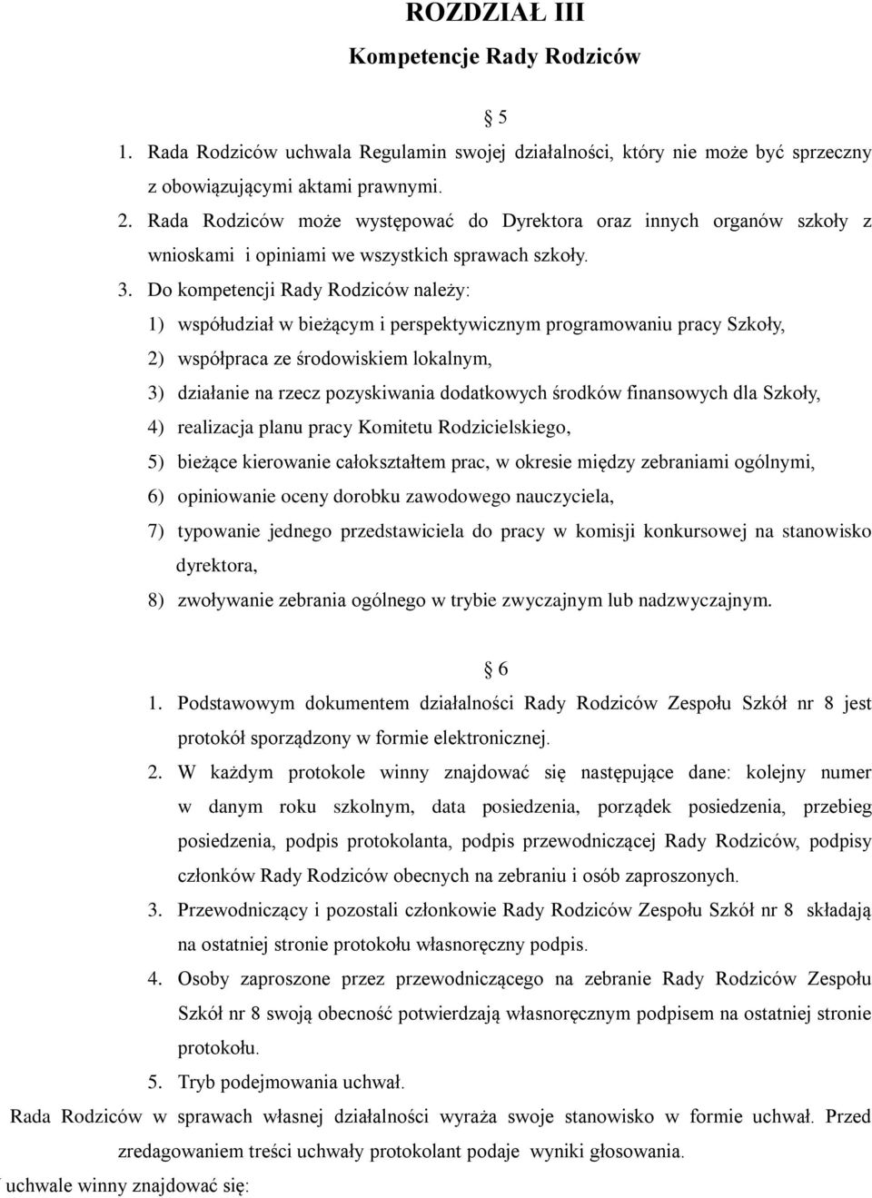 Do kompetencji Rady Rodziców należy: 1) współudział w bieżącym i perspektywicznym programowaniu pracy Szkoły, 2) współpraca ze środowiskiem lokalnym, 3) działanie na rzecz pozyskiwania dodatkowych