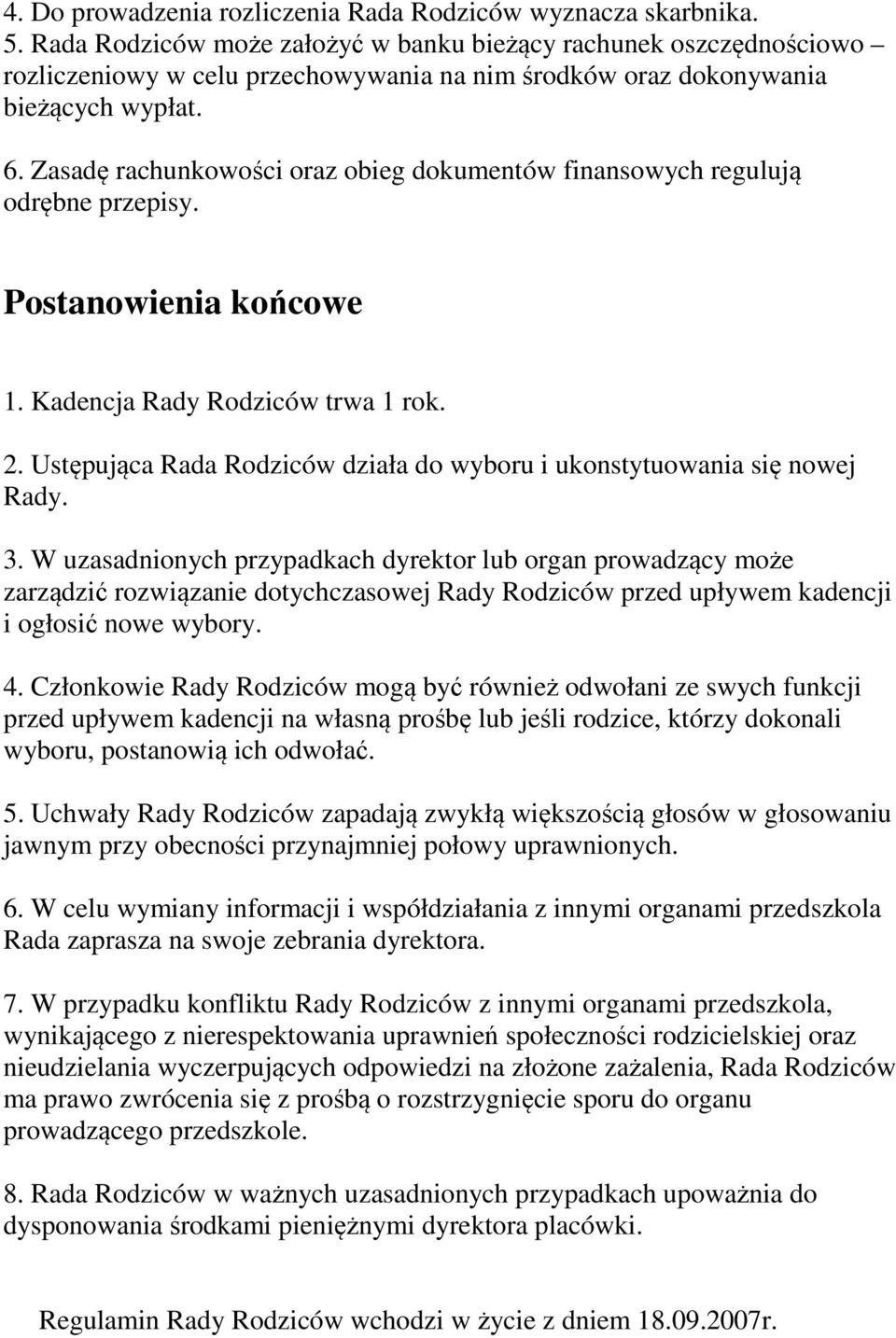 Zasadę rachunkowości oraz obieg dokumentów finansowych regulują odrębne przepisy. Postanowienia końcowe 1. Kadencja Rady Rodziców trwa 1 rok. 2.