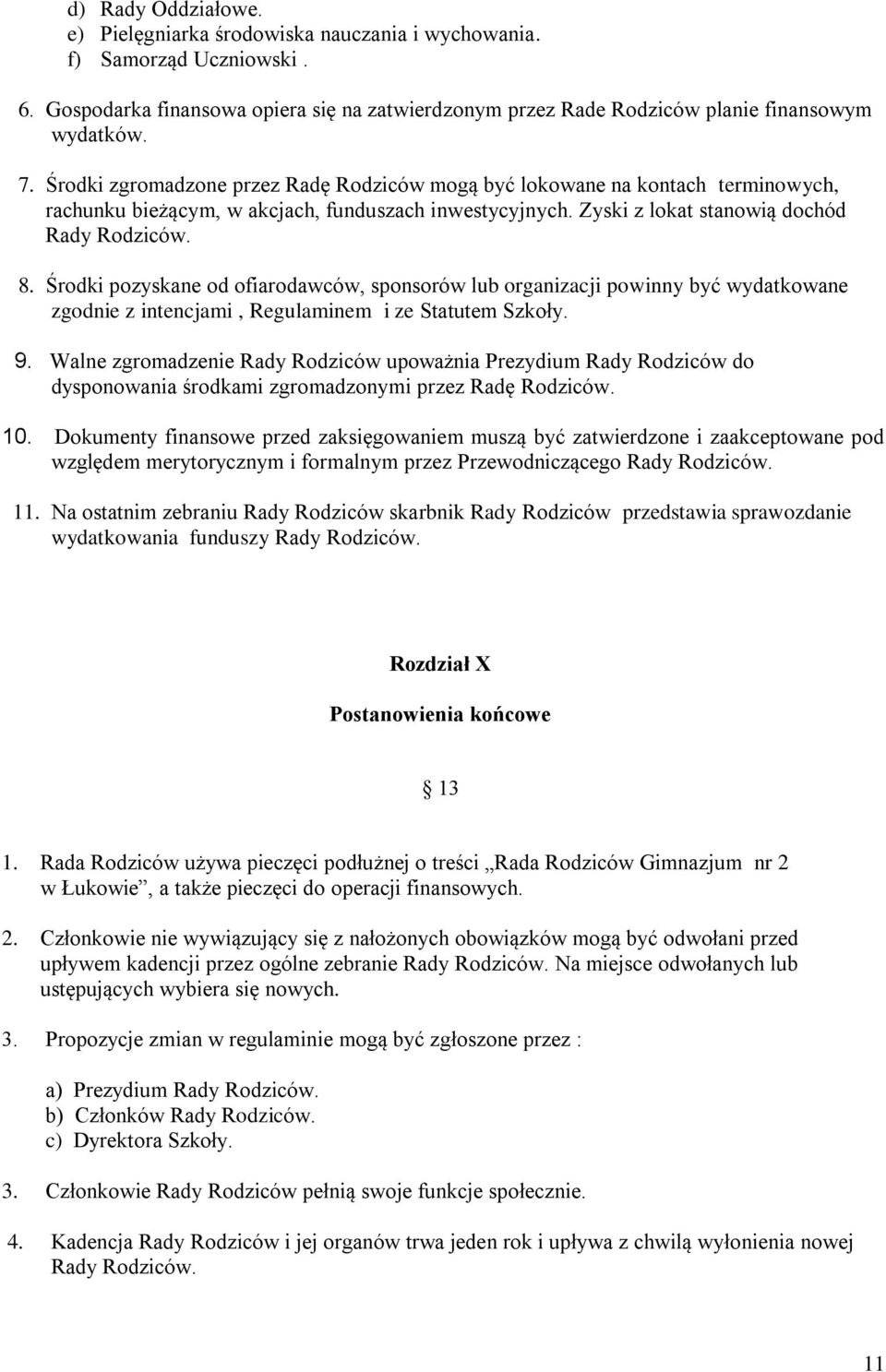 Środki pozyskane od ofiarodawców, sponsorów lub organizacji powinny być wydatkowane zgodnie z intencjami, Regulaminem i ze Statutem Szkoły. 9.