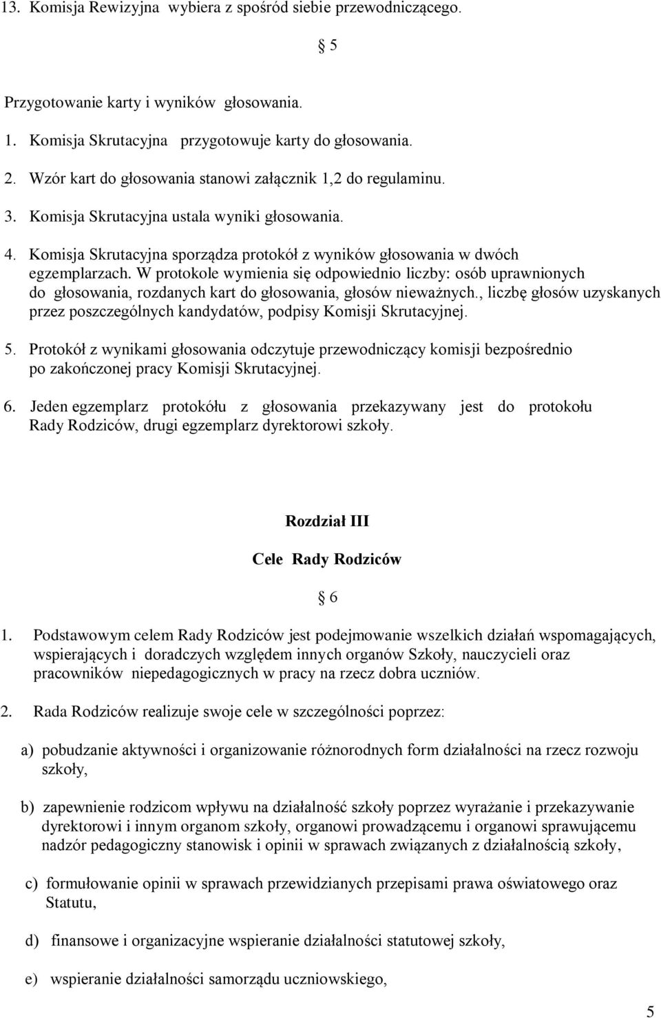 W protokole wymienia się odpowiednio liczby: osób uprawnionych do głosowania, rozdanych kart do głosowania, głosów nieważnych.