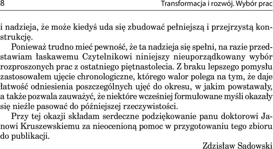 Z braku lepszego pomysłu zastosowałem ujęcie chronologiczne, którego walor polega na tym, że daje łatwość odniesienia poszczególnych ujęć do okresu, w jakim powstawały, a także pozwala