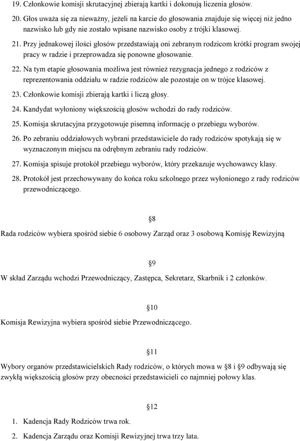 Przy jednakowej ilości głosów przedstawiają oni zebranym rodzicom krótki program swojej pracy w radzie i przeprowadza się ponowne głosowanie. 22.