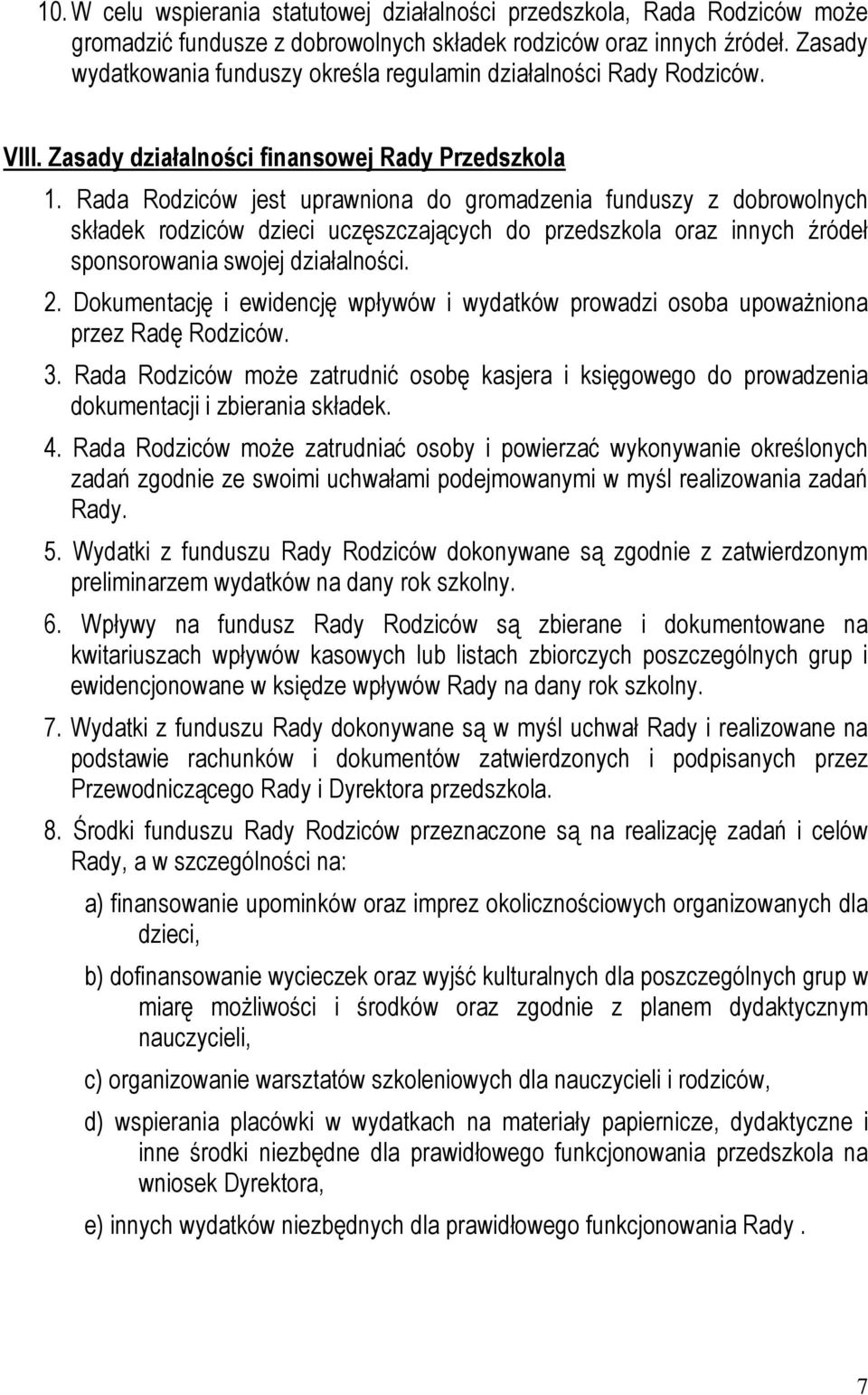 Rada Rodziców jest uprawniona do gromadzenia funduszy z dobrowolnych składek rodziców dzieci uczęszczających do przedszkola oraz innych źródeł sponsorowania swojej działalności. 2.