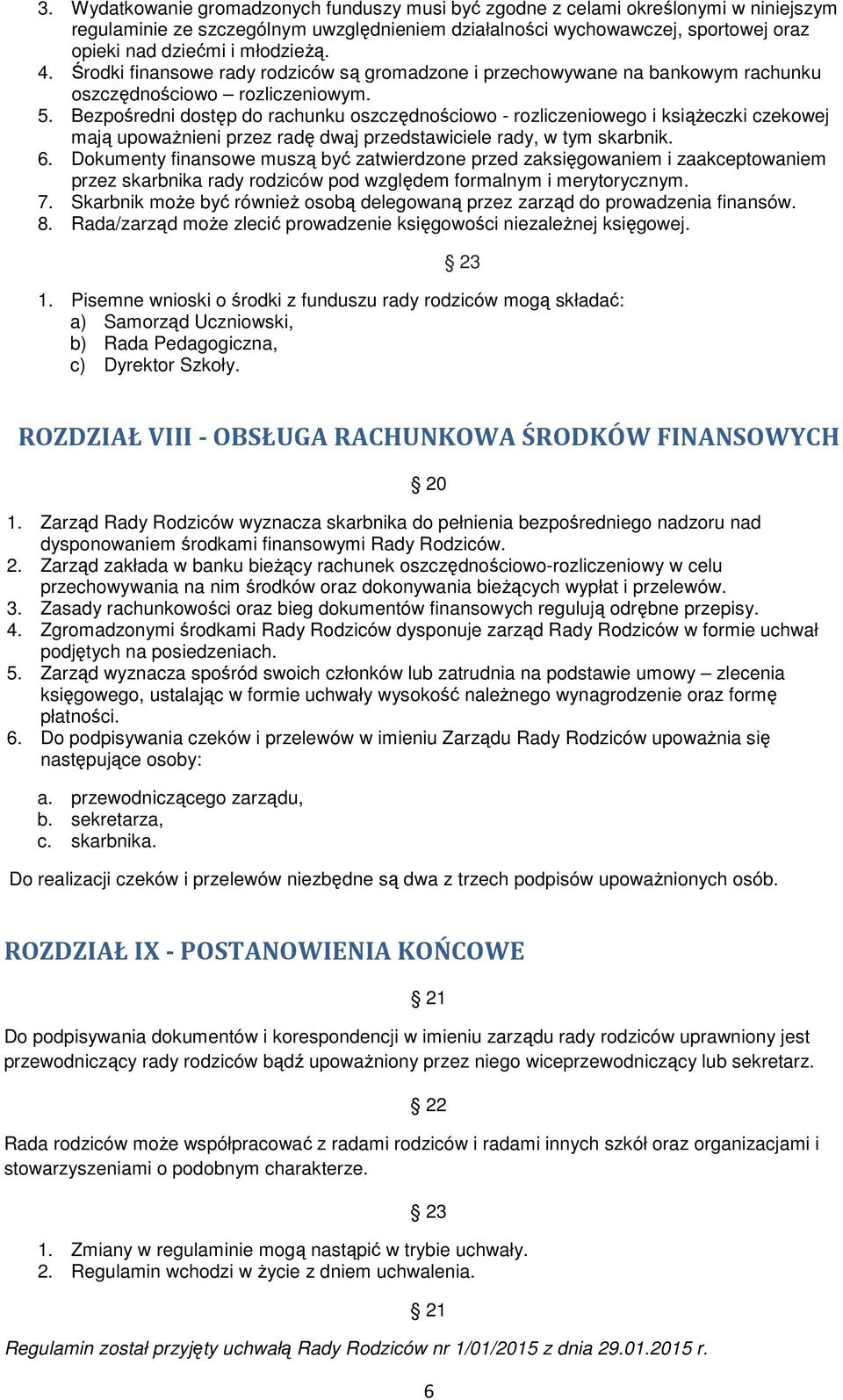 Bezpośredni dostęp do rachunku oszczędnościowo - rozliczeniowego i książeczki czekowej mają upoważnieni przez radę dwaj przedstawiciele rady, w tym skarbnik. 6.