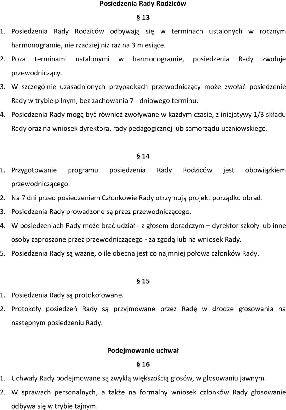 W szczególnie uzasadnionych przypadkach przewodniczący może zwołać posiedzenie Rady w trybie pilnym, bez zachowania 7 - dniowego terminu. 4.