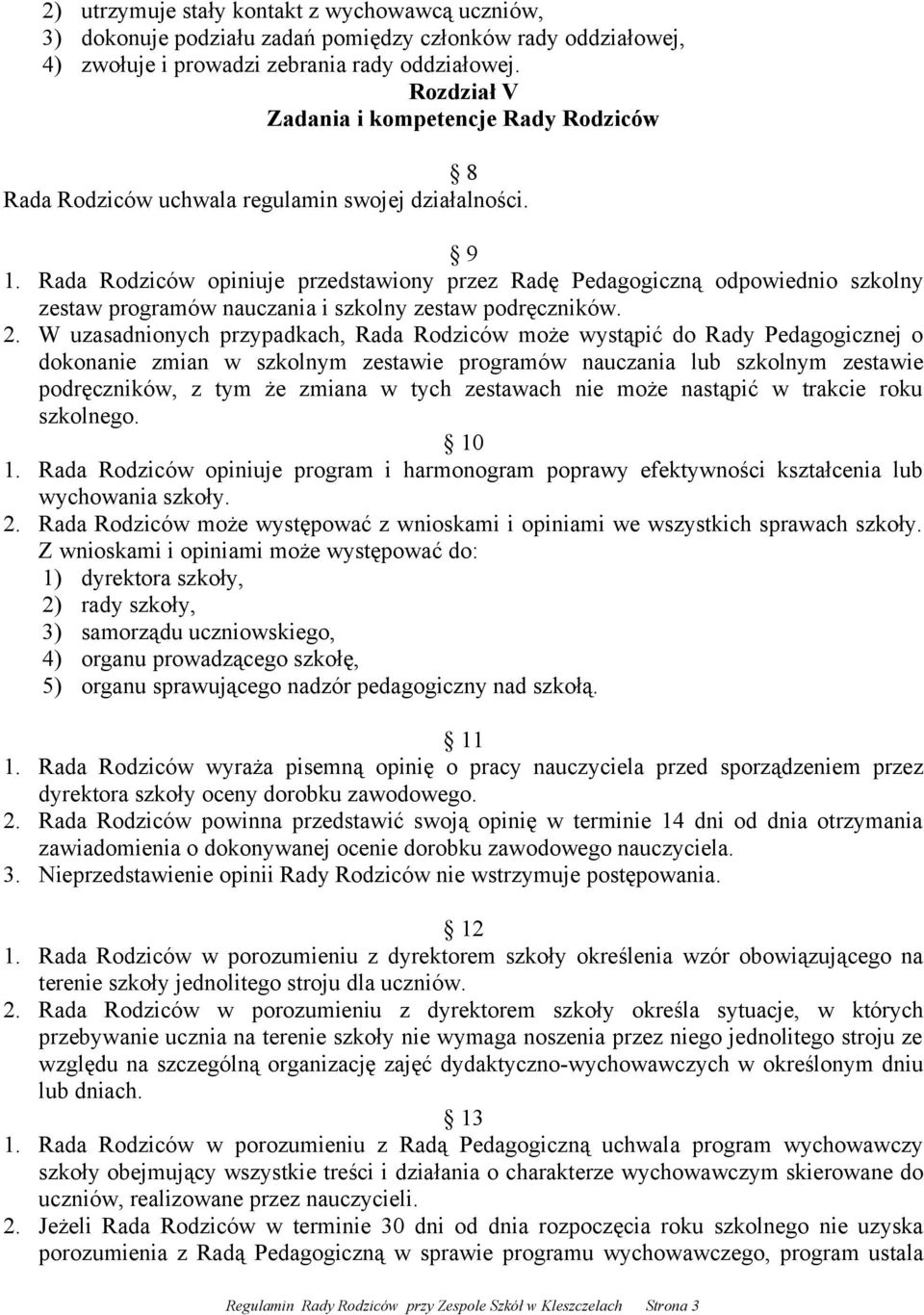 Rada Rodziców opiniuje przedstawiony przez Radę Pedagogiczną odpowiednio szkolny zestaw programów nauczania i szkolny zestaw podręczników. 2.